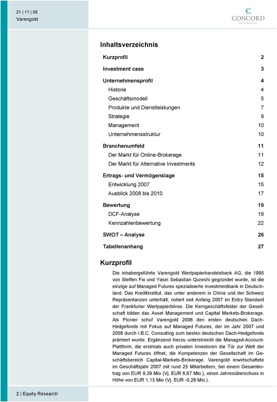 22 SWOT Analyse 26 Tabellenanhang 27 Kurzprofil Die inhabergeführte Wertpapierhandelsbank AG, die 1995 von Steffen Fix und Yasin Sebastian Qureshi gegründet wurde, ist die einzige auf Managed Futures