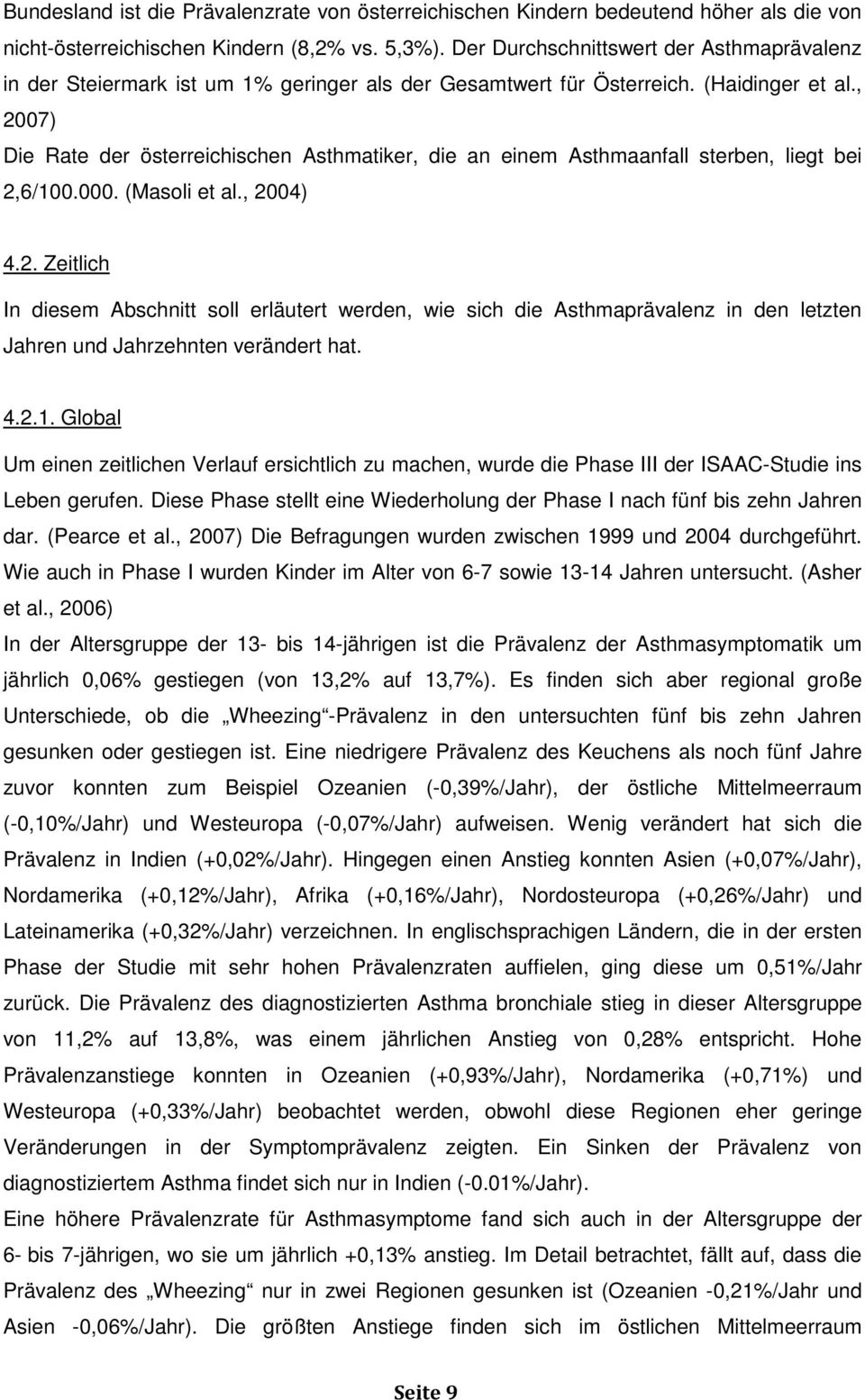 , 2007) Die Rate der österreichischen Asthmatiker, die an einem Asthmaanfall sterben, liegt bei 2,6/100.000. (Masoli et al., 2004) 4.2. Zeitlich In diesem Abschnitt soll erläutert werden, wie sich die Asthmaprävalenz in den letzten Jahren und Jahrzehnten verändert hat.