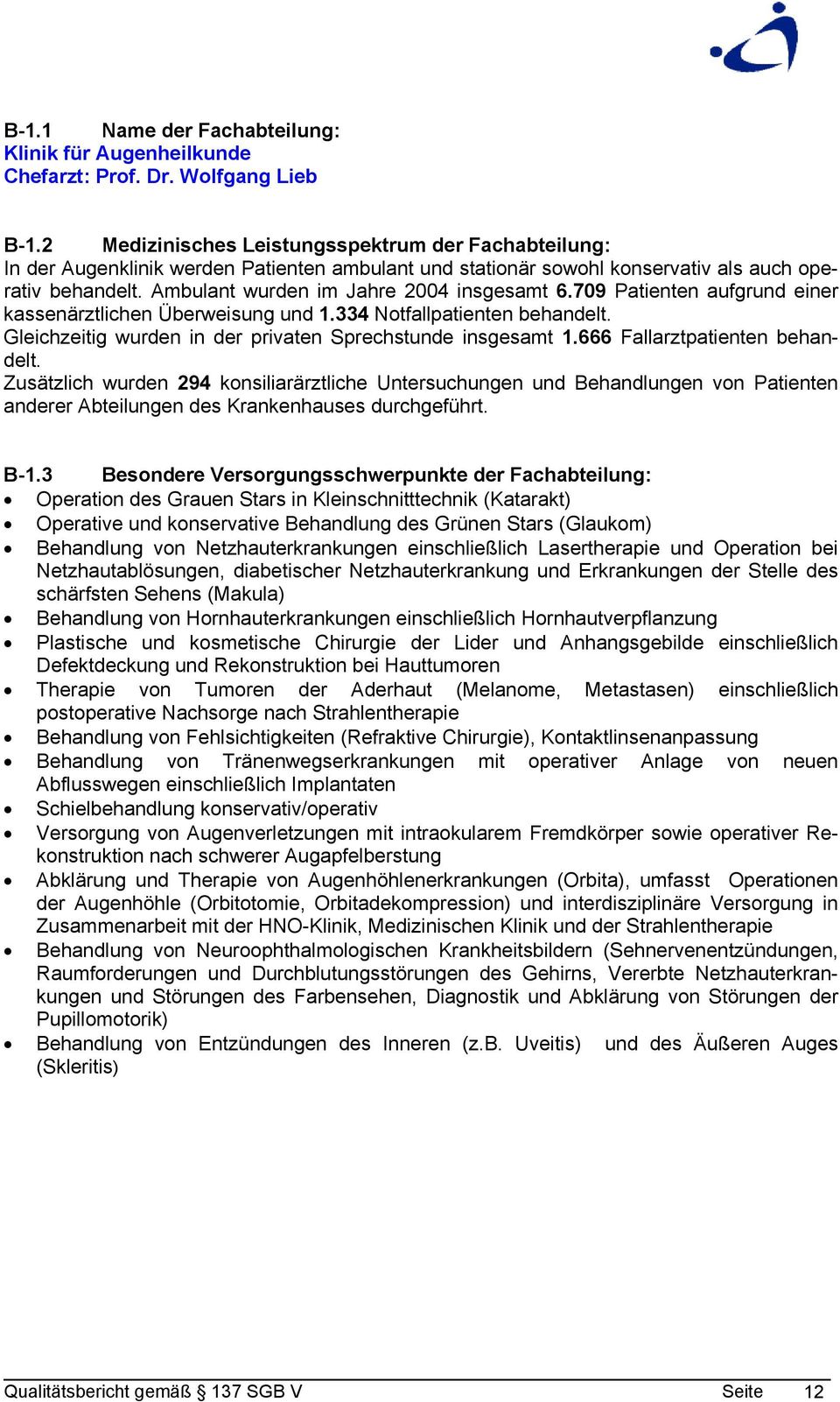 Ambulant wurden im Jahre 2004 insgesamt 6.709 Patienten aufgrund einer kassenärztlichen Überweisung und 1.334 Notfallpatienten behandelt. Gleichzeitig wurden in der privaten Sprechstunde insgesamt 1.