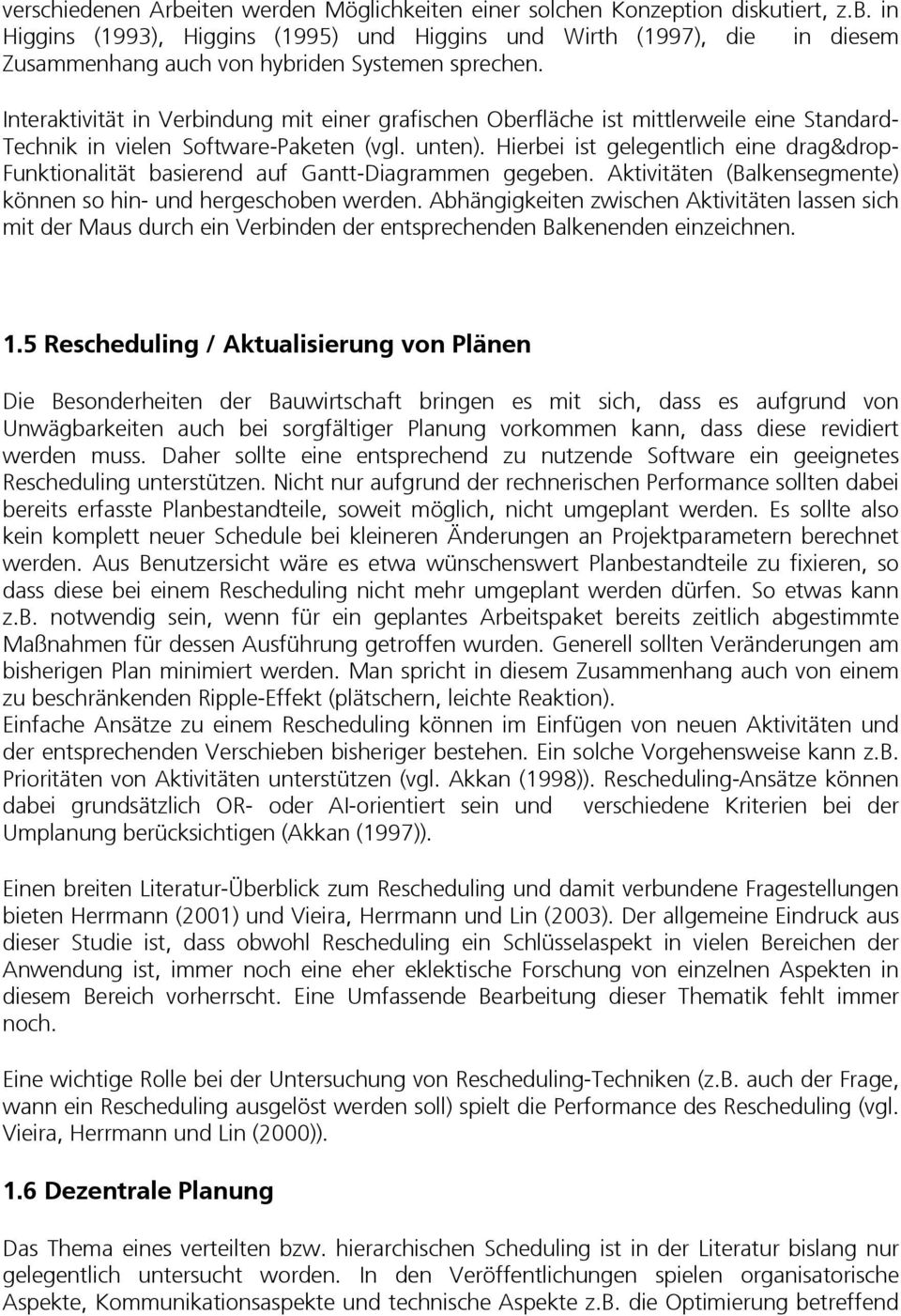 Hierbei ist gelegentlich eine drag&drop- Funktionalität basierend auf Gantt-Diagrammen gegeben. Aktivitäten (Balkensegmente) können so hin- und hergeschoben werden.