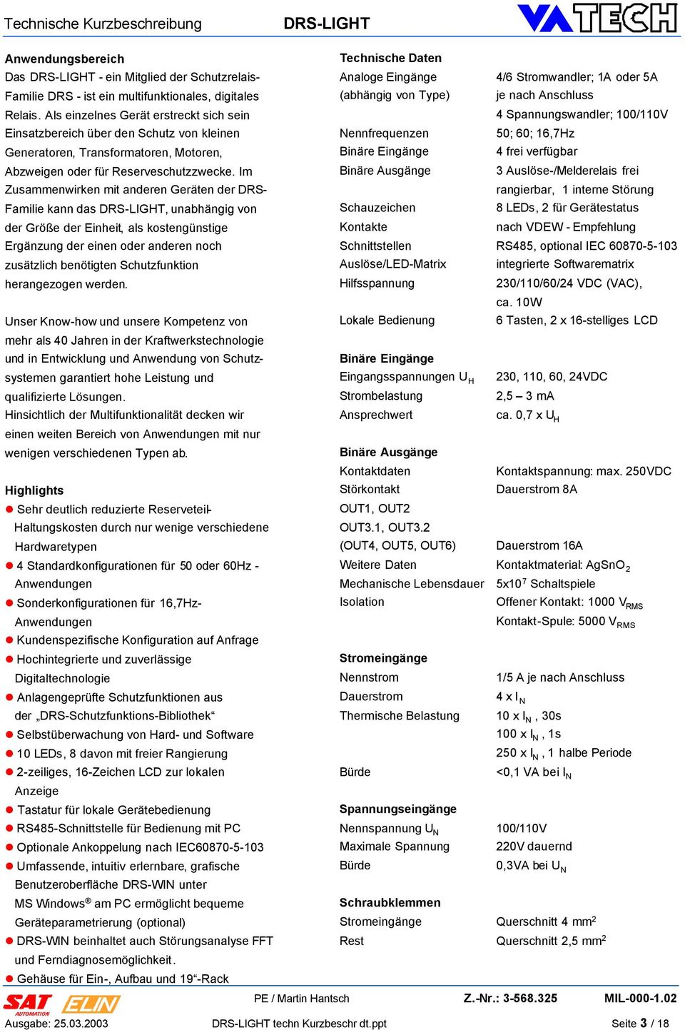 Im Zusammenwirken mit anderen Geräten der DRS- Familie kann das, unabhängig von der Größe der Einheit, als kostengünstige Ergänzung der einen oder anderen noch zusätzlich benötigten Schutzfunktion