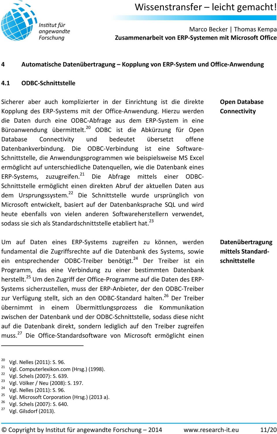 Hierzu werden die Daten durch eine ODBC-Abfrage aus dem ERP-System in eine Büroanwendung übermittelt.