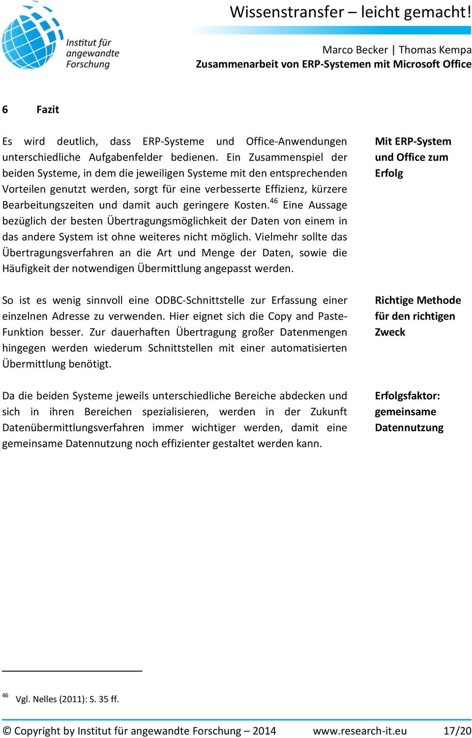 geringere Kosten. 46 Eine Aussage bezüglich der besten Übertragungsmöglichkeit der Daten von einem in das andere System ist ohne weiteres nicht möglich.