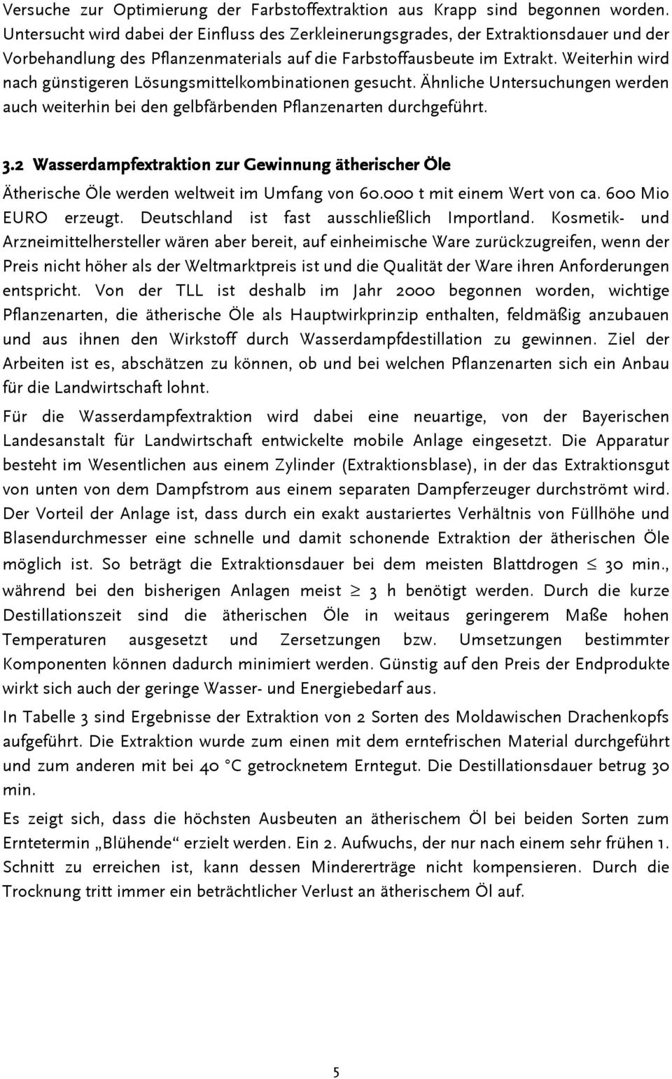 Weiterhin wird nach günstigeren Lösungsmittelkombinationen gesucht. Ähnliche Untersuchungen werden auch weiterhin bei den gelbfärbenden Pflanzenarten durchgeführt. 3.