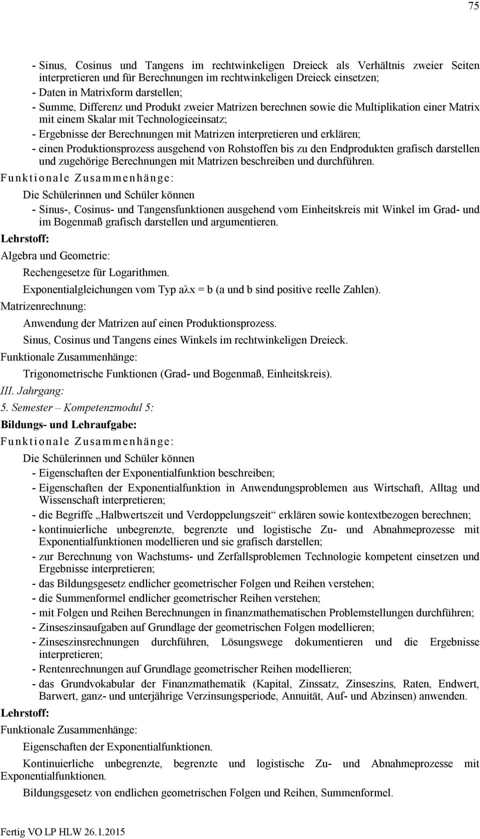 erklären; - einen Produktionsprozess ausgehend von Rohstoffen bis zu den Endprodukten grafisch darstellen und zugehörige Berechnungen mit Matrizen beschreiben und durchführen.