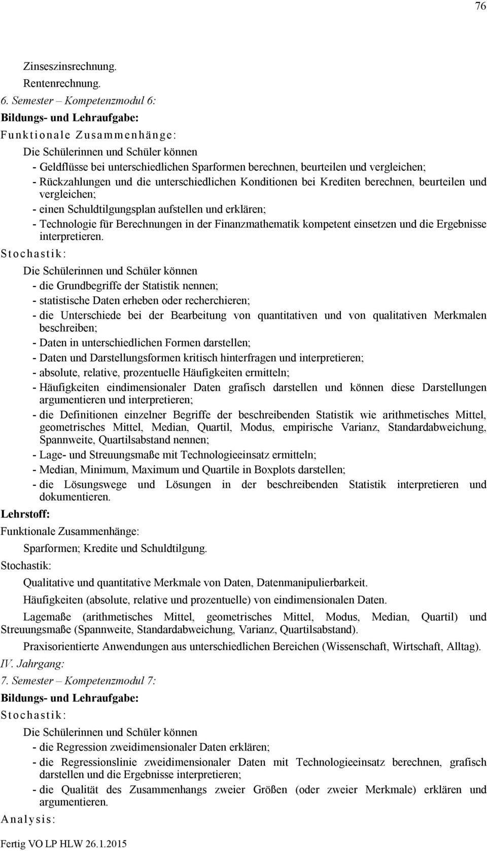 beurteilen und vergleichen; - einen Schuldtilgungsplan aufstellen und erklären; - Technologie für Berechnungen in der Finanzmathematik kompetent einsetzen und die Ergebnisse interpretieren.