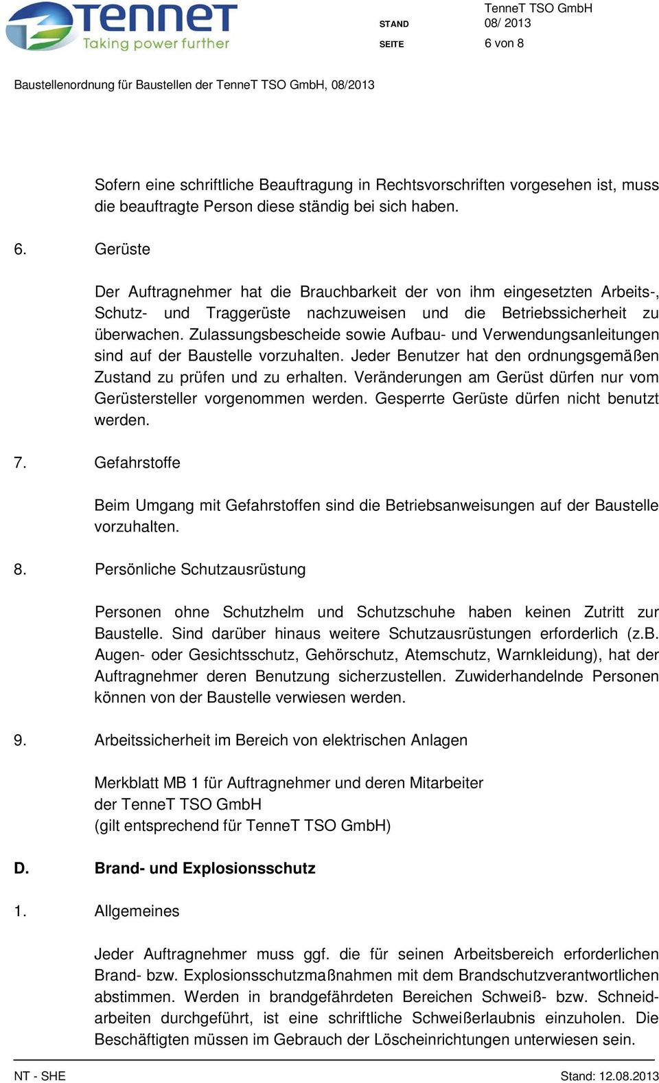 Zulassungsbescheide sowie Aufbau- und Verwendungsanleitungen sind auf der Baustelle vorzuhalten. Jeder Benutzer hat den ordnungsgemäßen Zustand zu prüfen und zu erhalten.