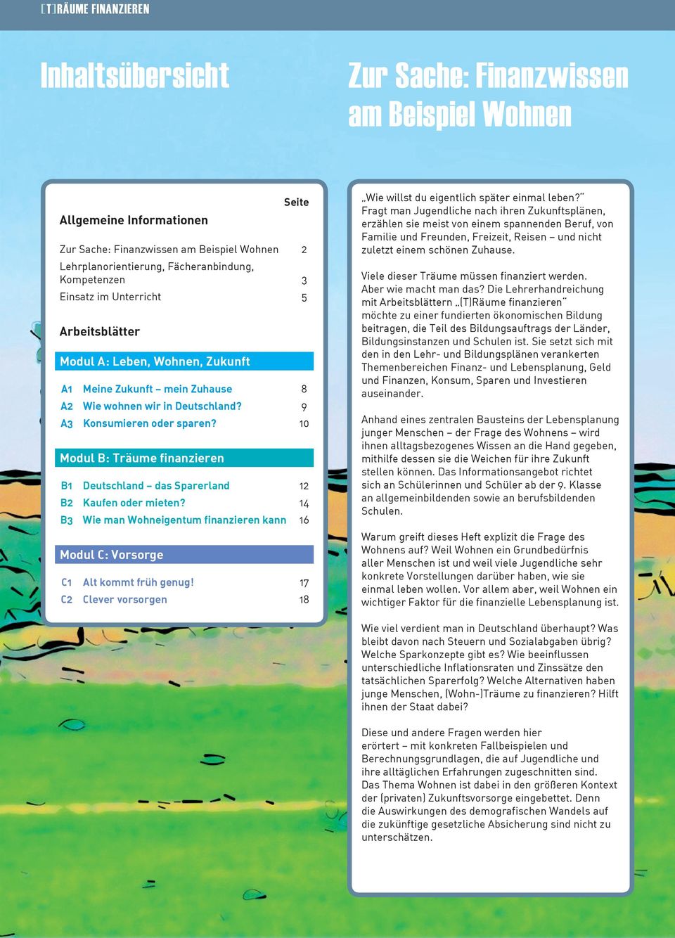 10 Modul B: Träume finanzieren B1 Deutschland das Sparerland 12 B2 Kaufen oder mieten? 14 B3 Wie man Wohneigentum finanzieren kann 16 Modul C: Vorsorge C1 Alt kommt früh genug!