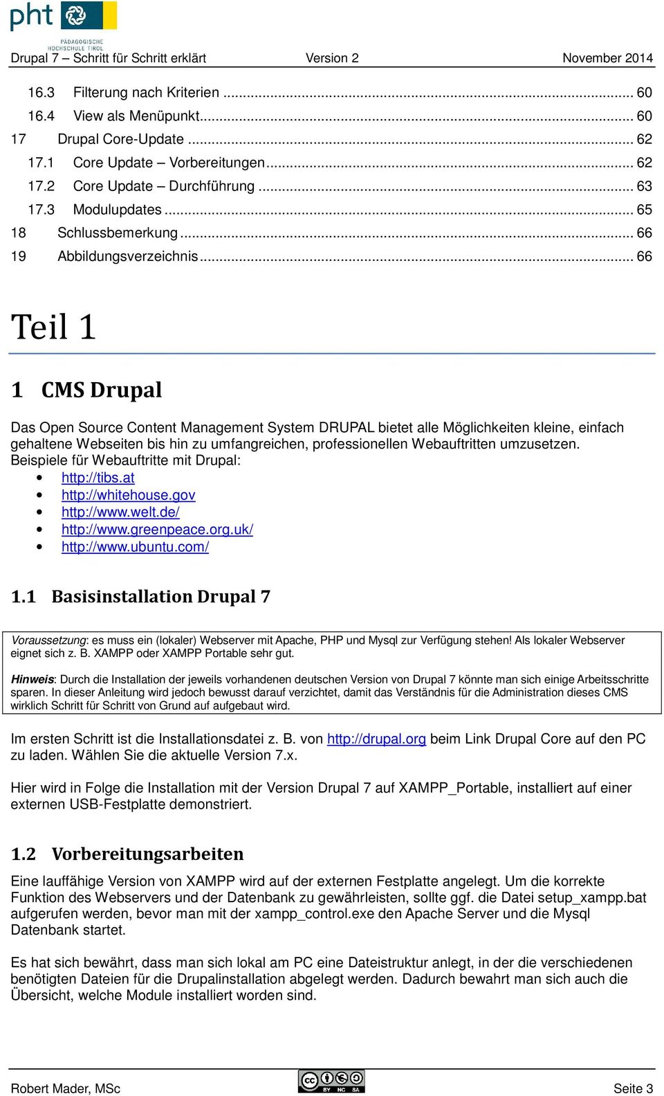 .. 66 Teil 1 1 CMS Drupal Das Open Source Content Management System DRUPAL bietet alle Möglichkeiten kleine, einfach gehaltene Webseiten bis hin zu umfangreichen, professionellen Webauftritten