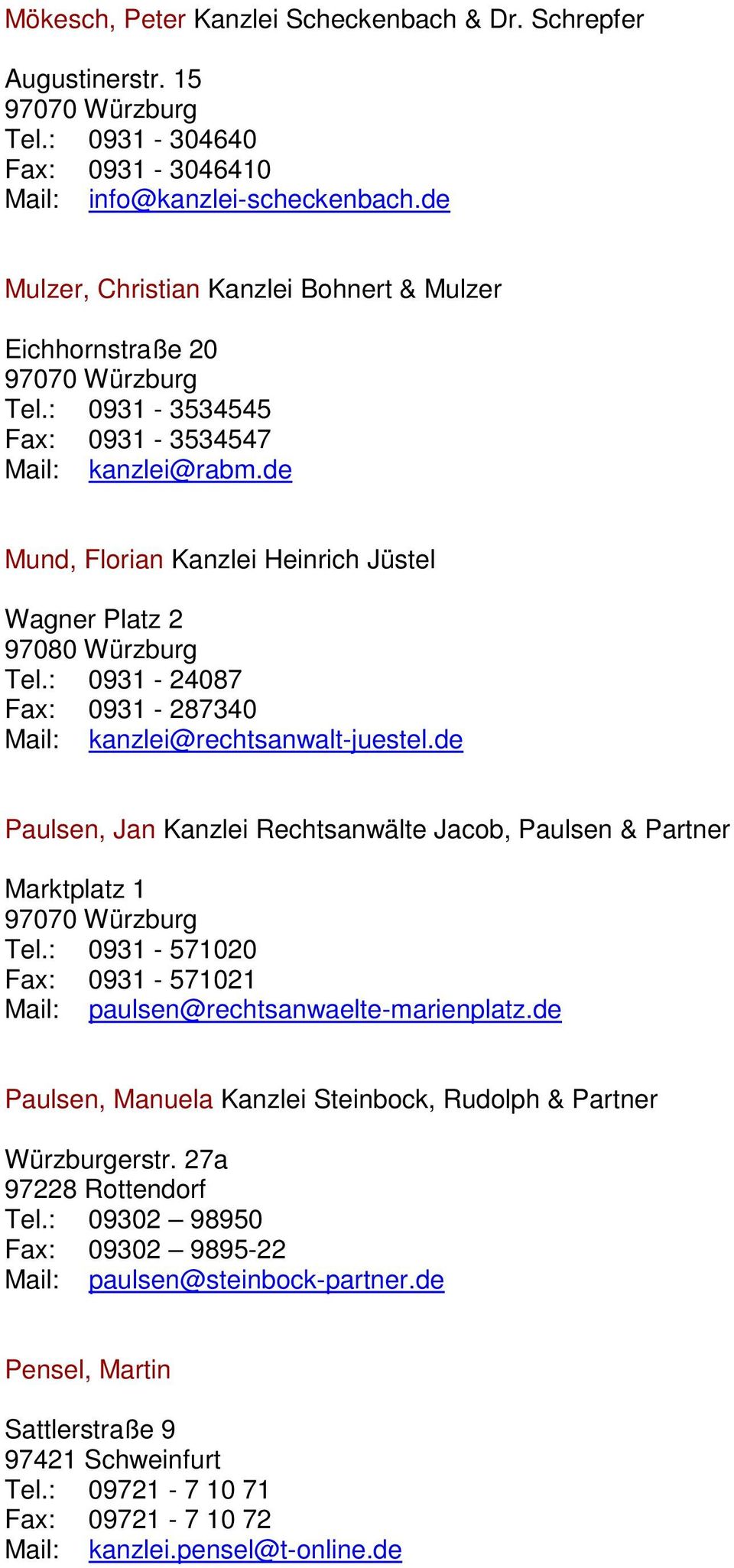 : 0931-24087 Fax: 0931-287340 Mail: kanzlei@rechtsanwalt-juestel.de Paulsen, Jan Kanzlei Rechtsanwälte Jacob, Paulsen & Partner Marktplatz 1 Tel.