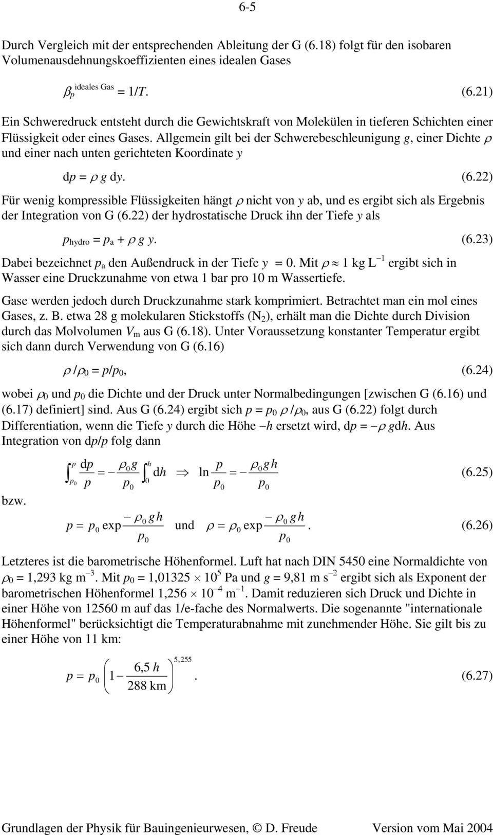 22) Für wenig kompressible Flüssigkeiten hängt ρ nicht von y ab, und es ergibt sich als Ergebnis der Integration von G (6.22) der hydrostatische Druck ihn der Tiefe y als p hydro = p a + ρ g y. (6.23) Dabei bezeichnet p a den Außendruck in der Tiefe y =.