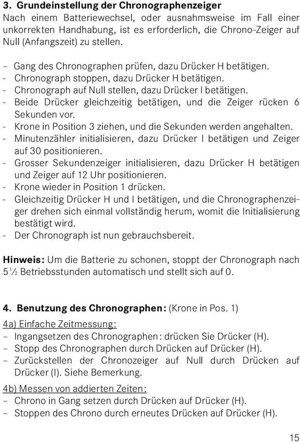 - Beide Drücker gleichzeitig betätigen, und die Zeiger rücken 6 Sekunden vor. - Krone in Position 3 ziehen, und die Sekunden werden angehalten.