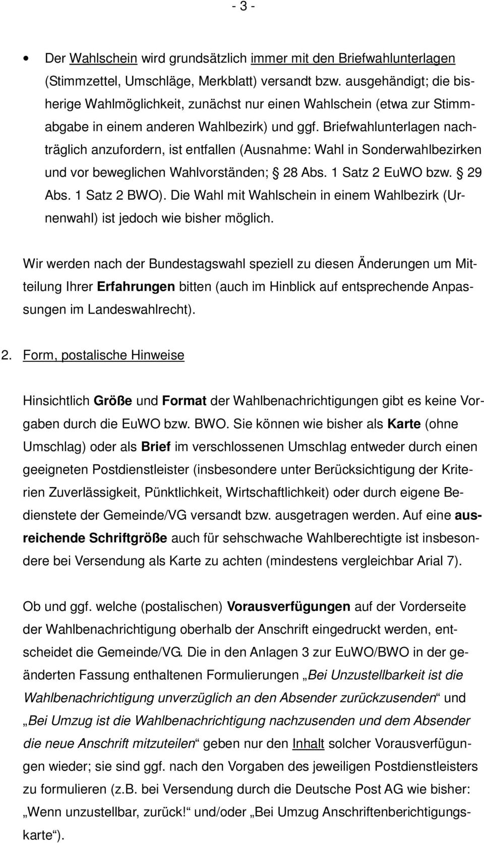 Briefwahlunterlagen nachträglich anzufordern, ist entfallen (Ausnahme: Wahl in Sonderwahlbezirken und vor beweglichen Wahlvorständen; 28 Abs. 1 Satz 2 EuWO bzw. 29 Abs. 1 Satz 2 BWO).