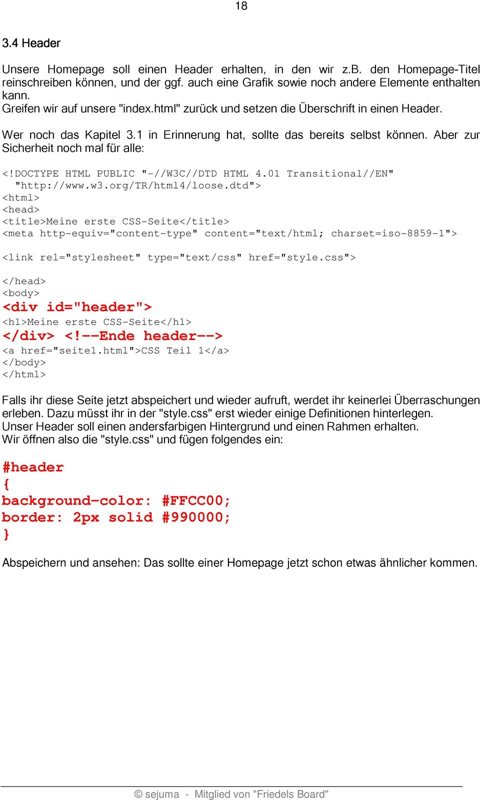 Aber zur Sicherheit noch mal für alle: <!DOCTYPE HTML PUBLIC "-//W3C//DTD HTML 4.01 Transitional//EN" "http://www.w3.org/tr/html4/loose.