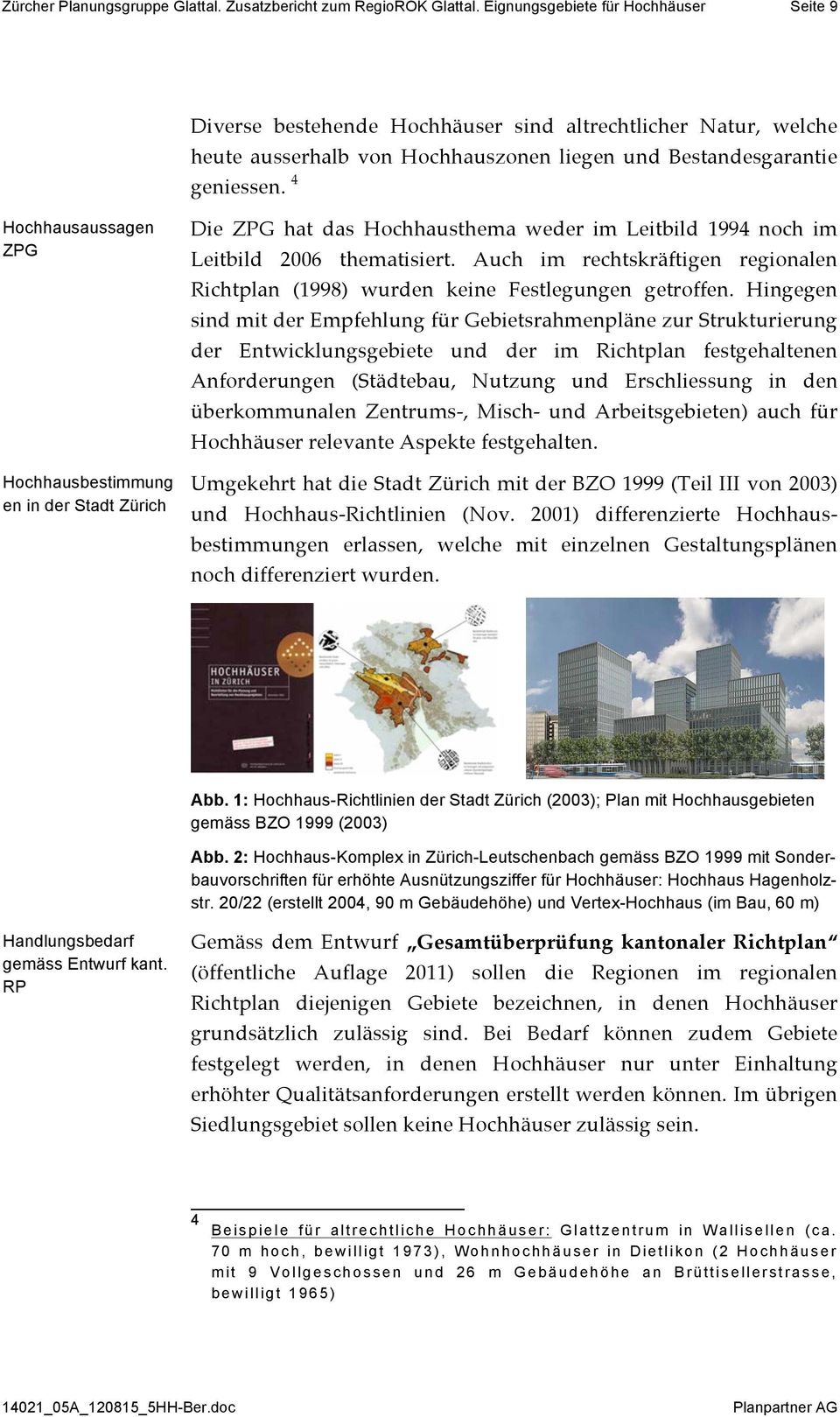 4 Hochhausaussagen ZPG Hochhausbestimmung en in der Stadt Zürich Die ZPG hat das Hochhausthema weder im Leitbild 1994 noch im Leitbild 2006 thematisiert.
