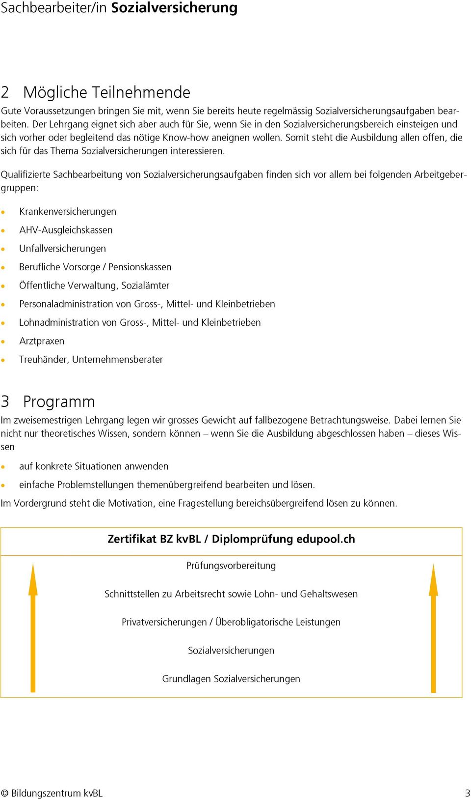 Somit steht die Ausbildung allen offen, die sich für das Thema Sozialversicherungen interessieren.