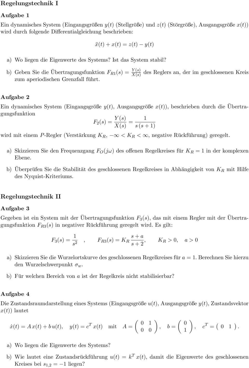 des Reglers an, der im geschlossenen Kreis Aufgabe 2 Ein dynamisches System (Eingangsgröße y(t), Ausgangsgröße x(t)), beschrieben durch die Übertragungsfunktion F 2 (s) = Y (s) X(s) = s (s + ) wird