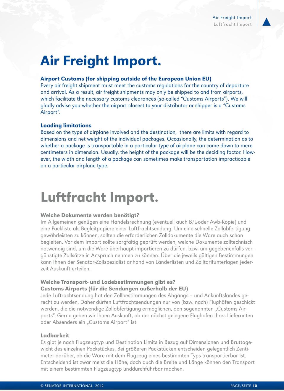 As a result, air freight shipments may only be shipped to and from airports, which facilitate the necessary customs clearances (so-called Customs Airports ).