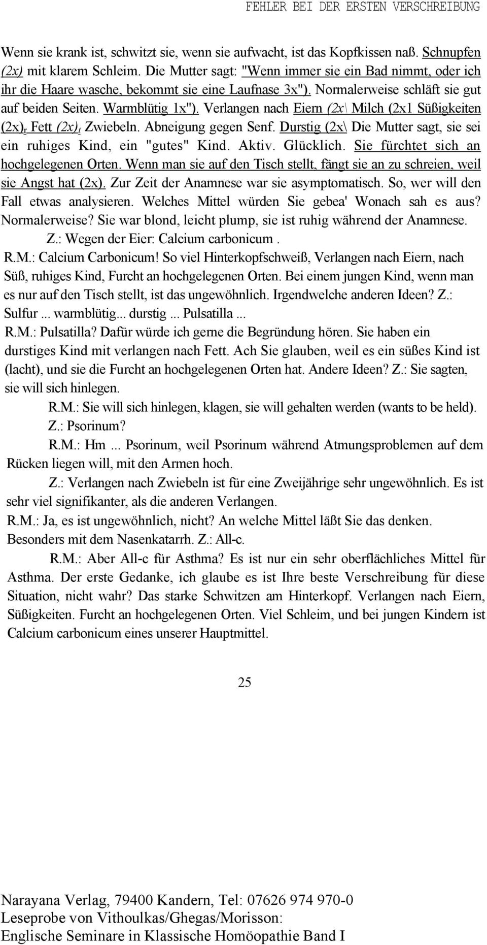 Verlangen nach Eiern (2x\ Milch (2x1 Süßigkeiten (2x) r Fett (2x) t Zwiebeln. Abneigung gegen Senf. Durstig (2x\ Die Mutter sagt, sie sei ein ruhiges Kind, ein "gutes" Kind. Aktiv. Glücklich.