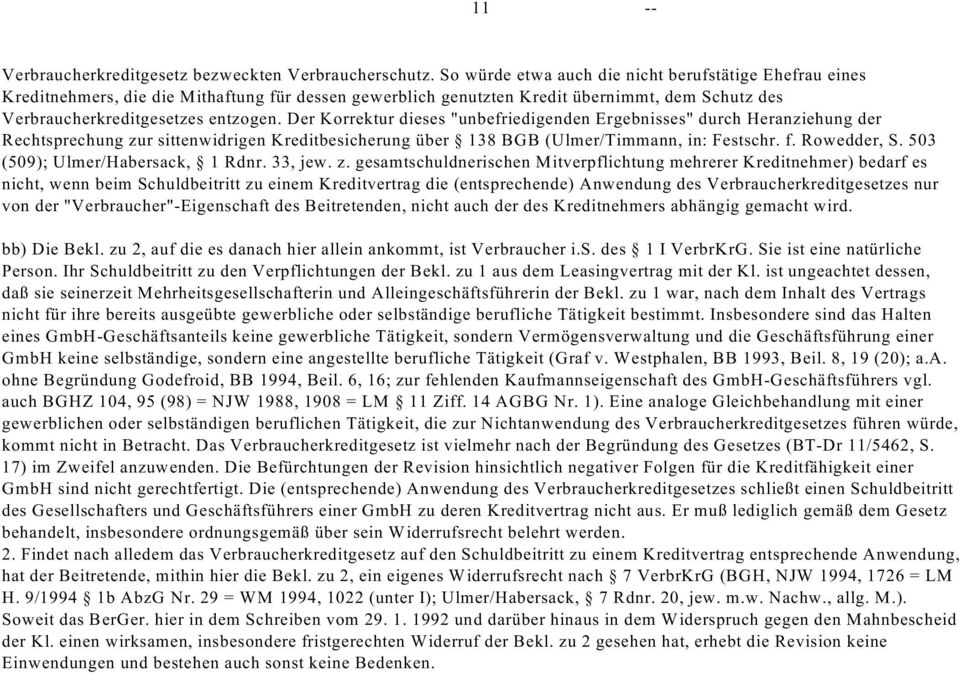 Der Korrektur dieses "unbefriedigenden Ergebnisses" durch Heranziehung der Rechtsprechung zur sittenwidrigen Kreditbesicherung über 138 BGB (Ulmer/Timmann, in: Festschr. f. Rowedder, S.
