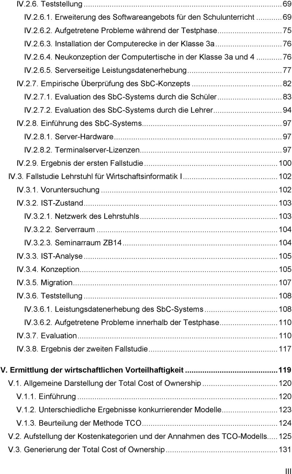 ..82 IV.2.7.1. Evaluation des SbC-Systems durch die Schüler...83 IV.2.7.2. Evaluation des SbC-Systems durch die Lehrer...94 IV.2.8. Einführung des SbC-Systems...97 IV.2.8.1. Server-Hardware...97 IV.2.8.2. Terminalserver-Lizenzen.