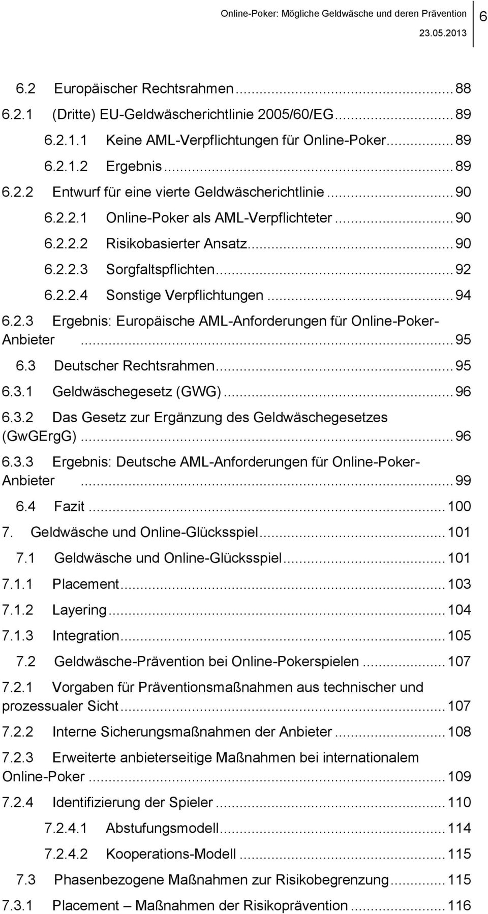 .. 95 6.3 Deutscher Rechtsrahmen... 95 6.3.1 Geldwäschegesetz (GWG)... 96 6.3.2 Das Gesetz zur Ergänzung des Geldwäschegesetzes (GwGErgG)... 96 6.3.3 Ergebnis: Deutsche AML-Anforderungen für Online-Poker- Anbieter.