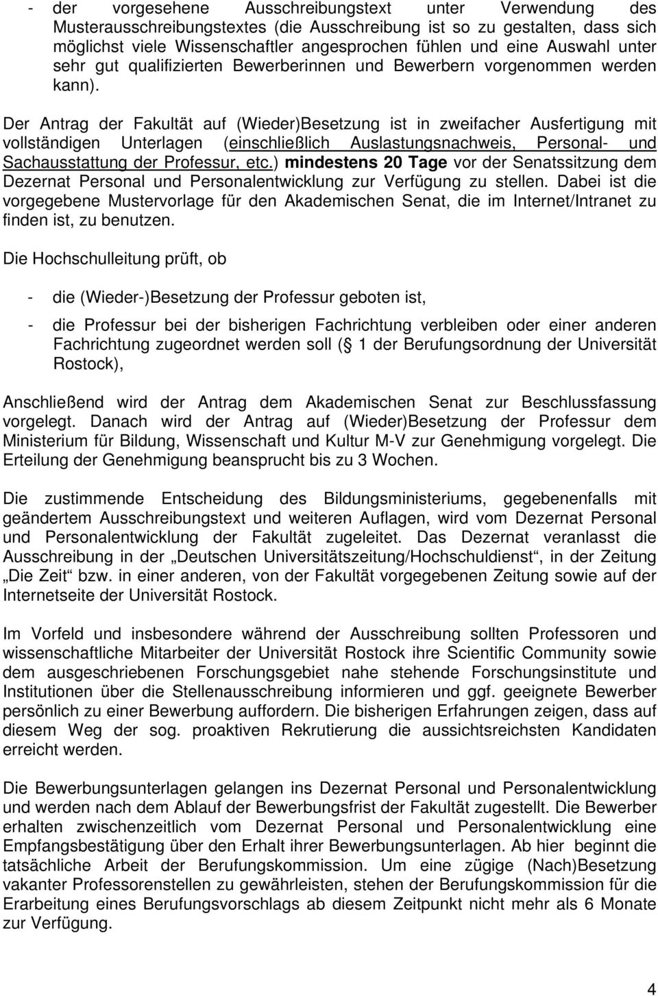 Der Antrag der Fakultät auf (Wieder)Besetzung ist in zweifacher Ausfertigung mit vollständigen Unterlagen (einschließlich Auslastungsnachweis, Personal- und Sachausstattung der Professur, etc.