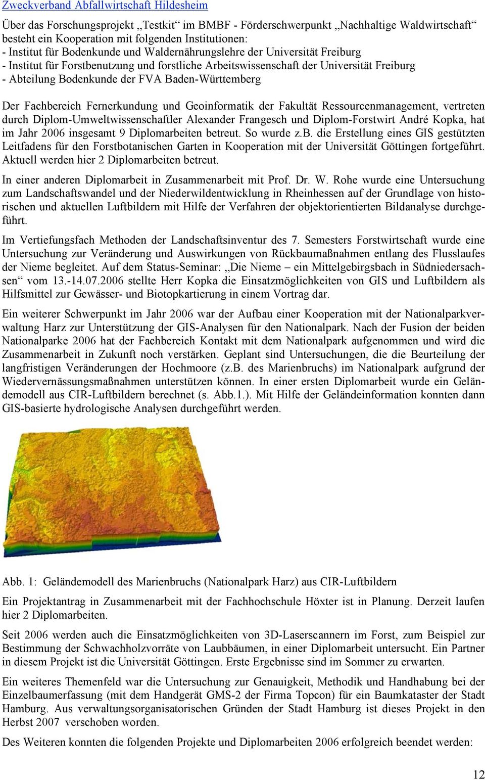 Der Fachbereich Fernerkundung und Geoinformatik der Fakultät Ressourcenmanagement, vertreten durch Diplom-Umweltwissenschaftler Alexander Frangesch und Diplom-Forstwirt André Kopka, hat im Jahr 2006