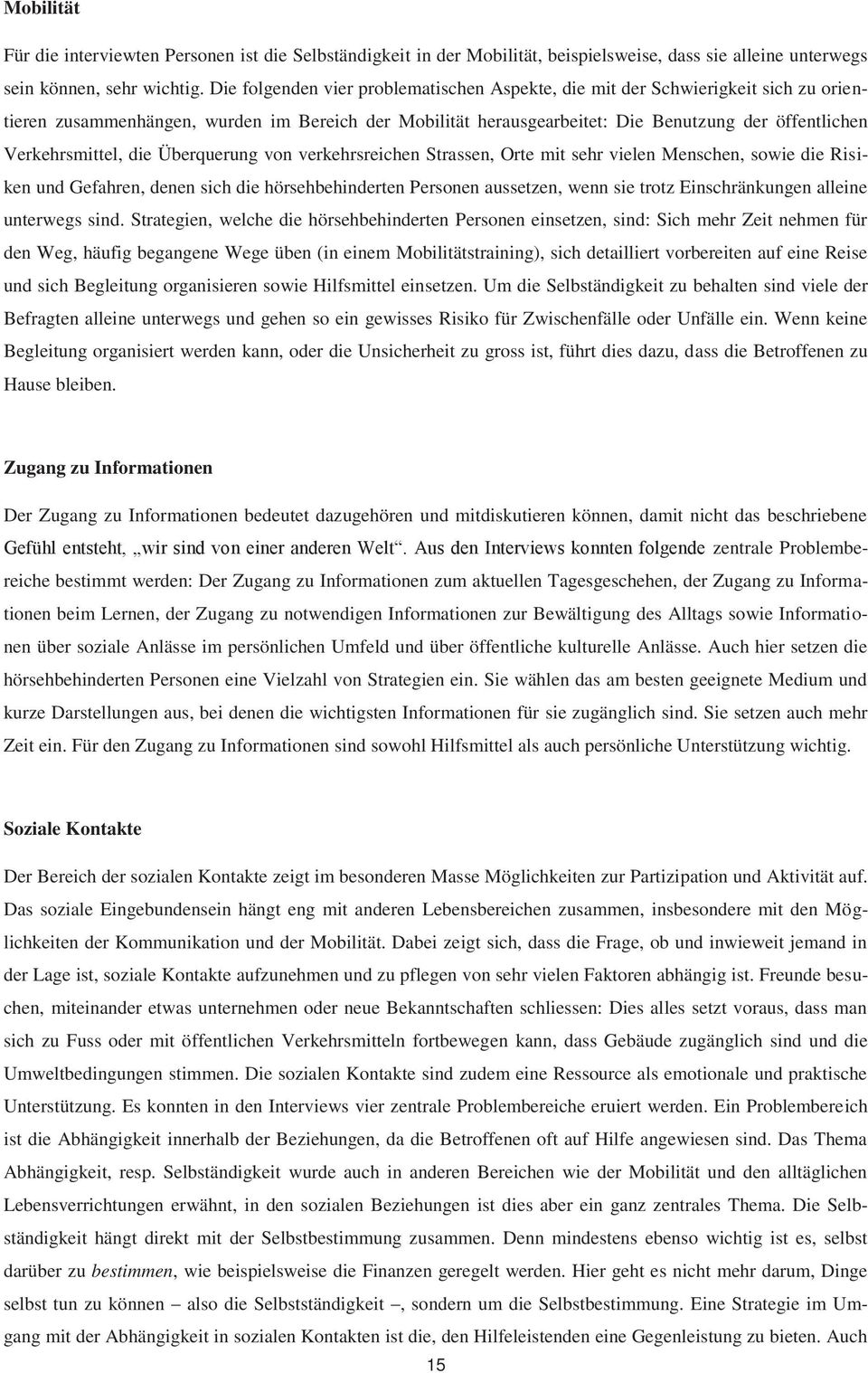 Verkehrsmittel, die Überquerung von verkehrsreichen Strassen, Orte mit sehr vielen Menschen, sowie die Risiken und Gefahren, denen sich die hörsehbehinderten Personen aussetzen, wenn sie trotz