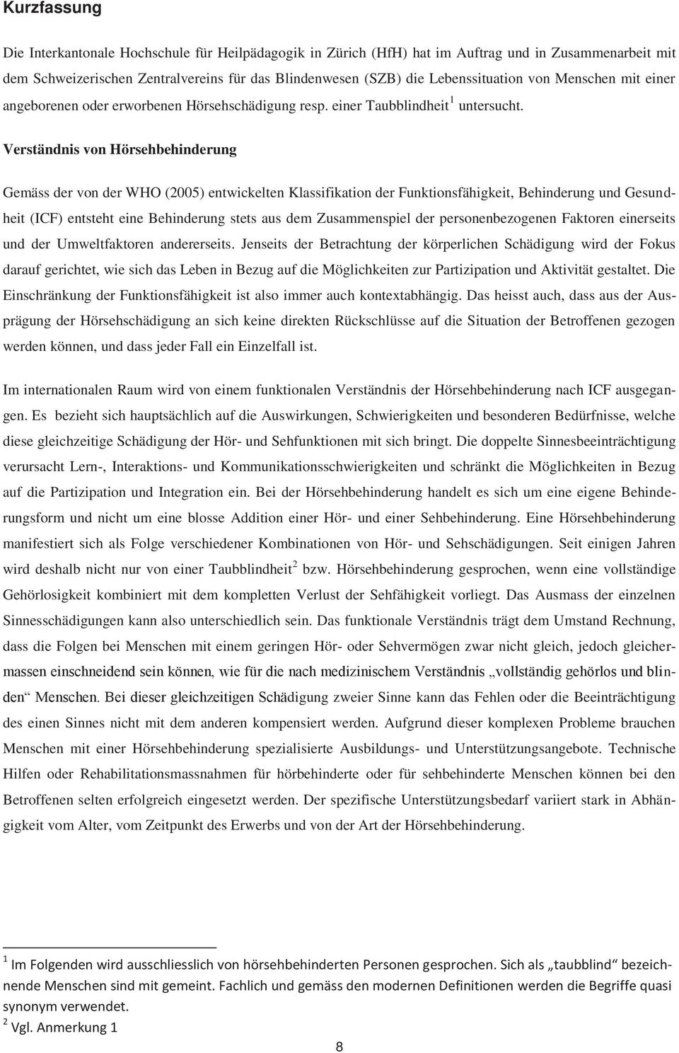 Verständnis von Hörsehbehinderung Gemäss der von der WHO (2005) entwickelten Klassifikation der Funktionsfähigkeit, Behinderung und Gesundheit (ICF) entsteht eine Behinderung stets aus dem