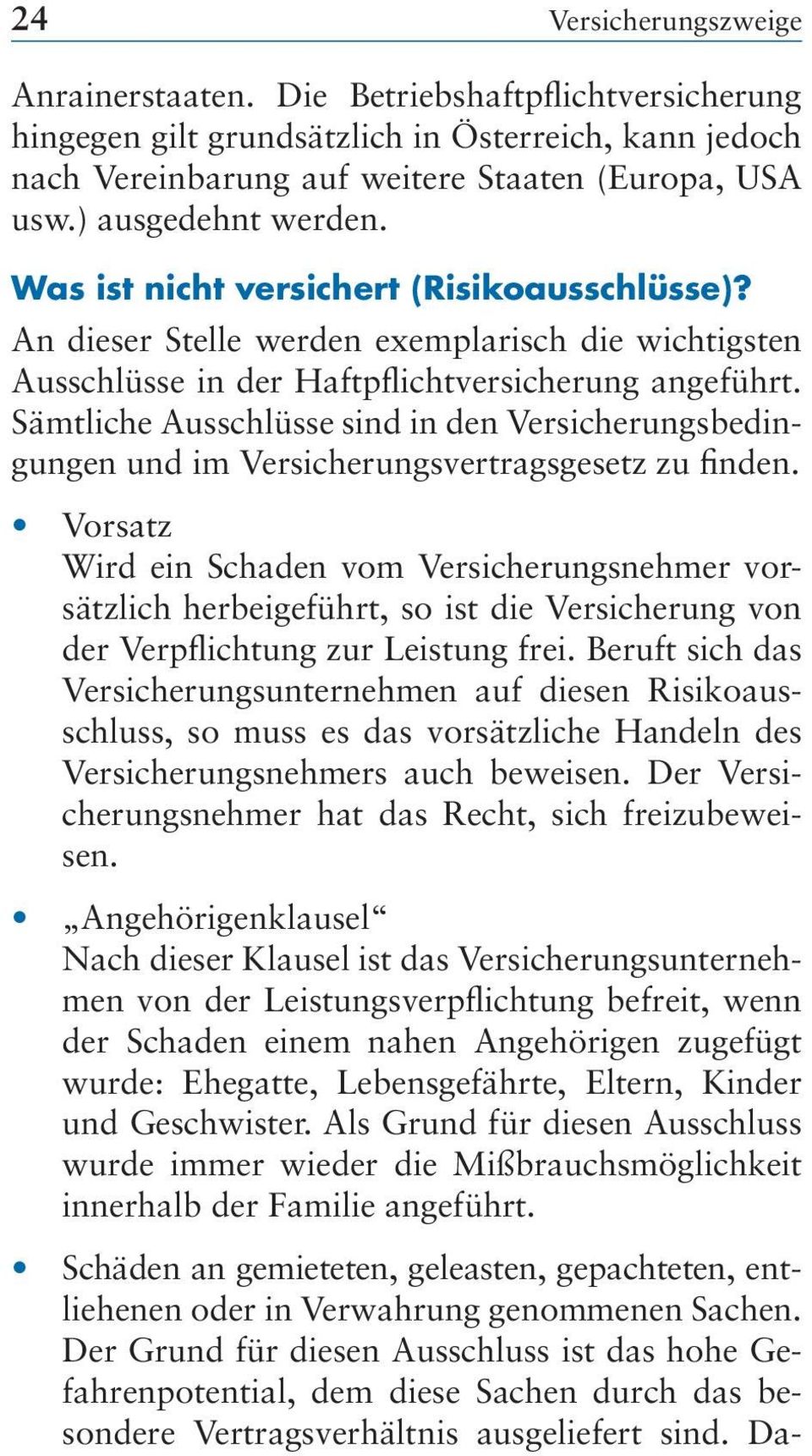 Sämtliche Ausschlüsse sind in den Versicherungsbedingungen und im Versicherungsvertragsgesetz zu finden.