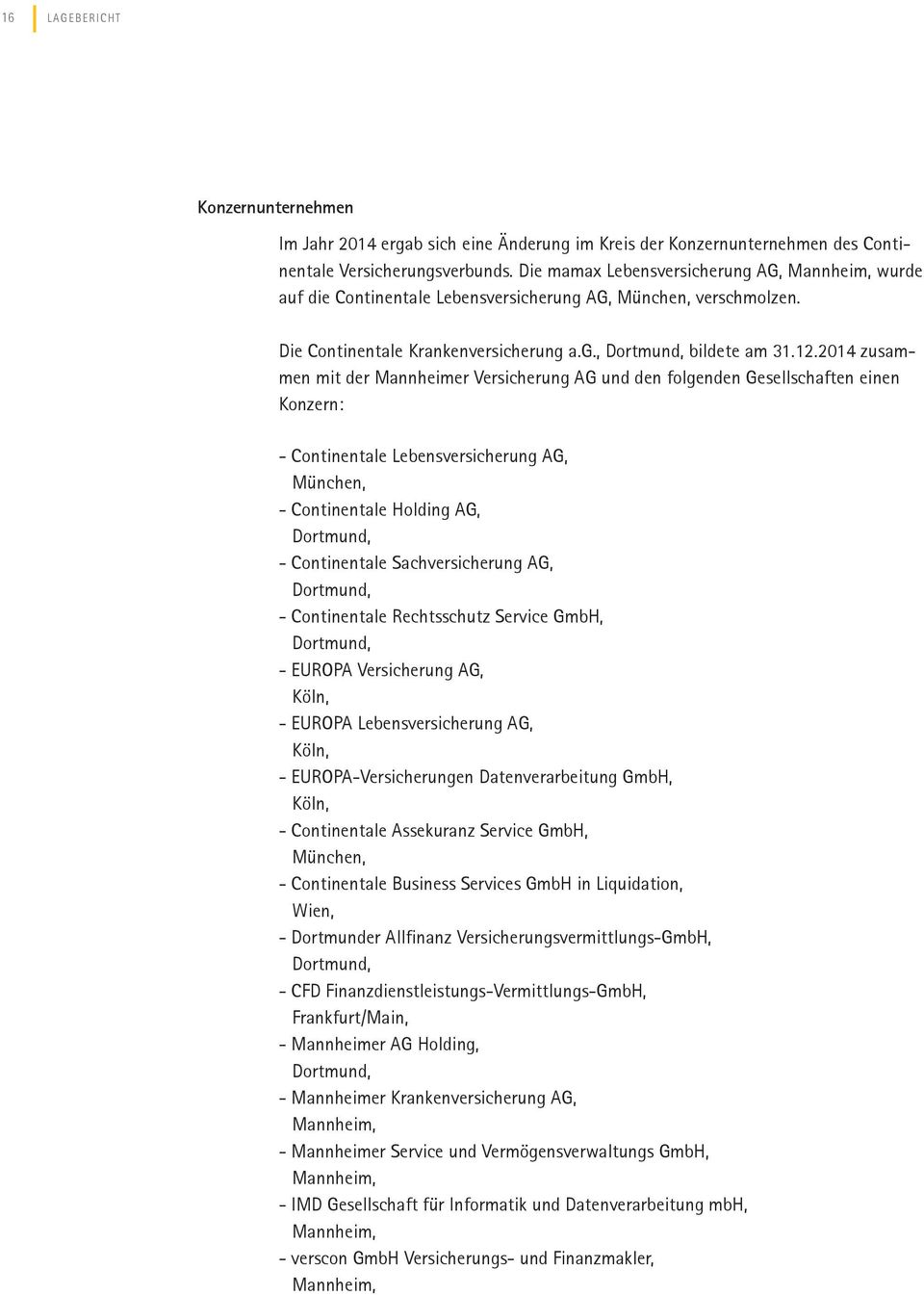 2014 zusammen mit der Mannheimer Versicherung AG und den folgenden Gesellschaften einen Konzern: - Continentale Lebensversicherung AG, München, - Continentale Holding AG, Dortmund, - Continentale