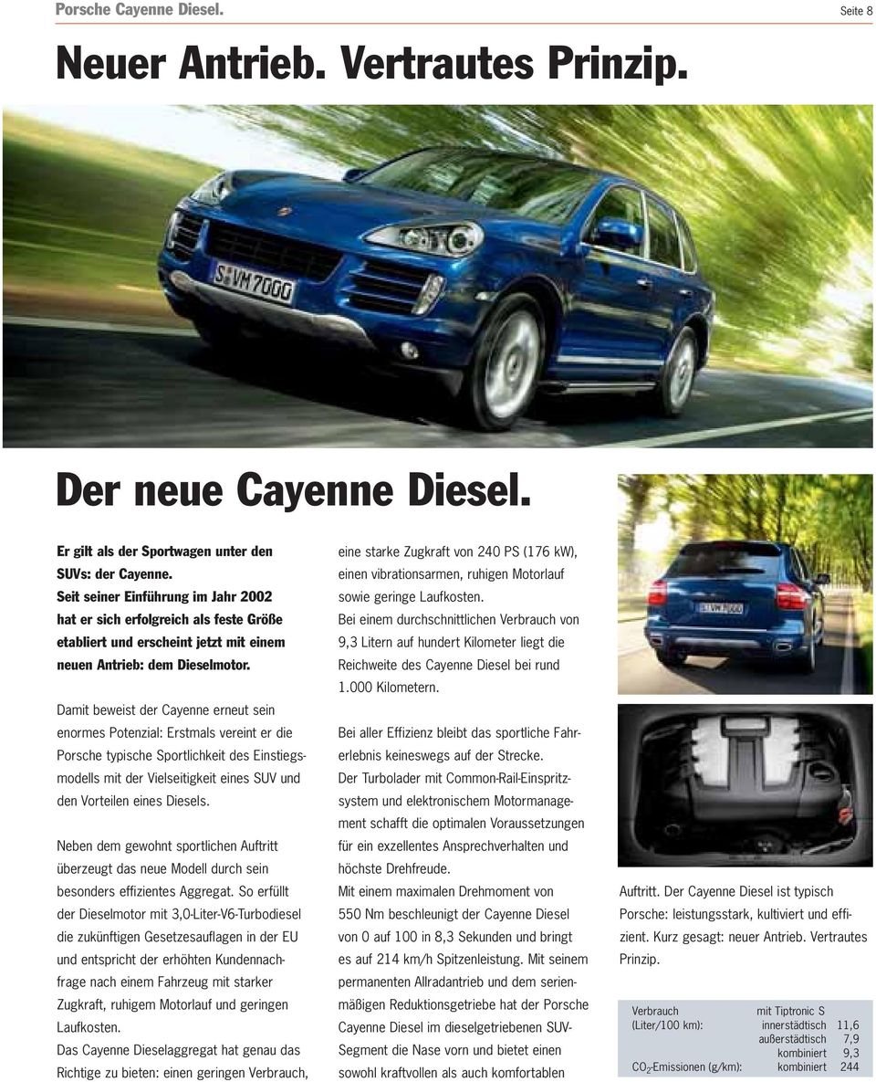 Damit beweist der Cayenne erneut sein enormes Potenzial: Erstmals vereint er die Porsche typische Sportlichkeit des Einstiegsmodells mit der Vielseitigkeit eines SUV und den Vorteilen eines Diesels.