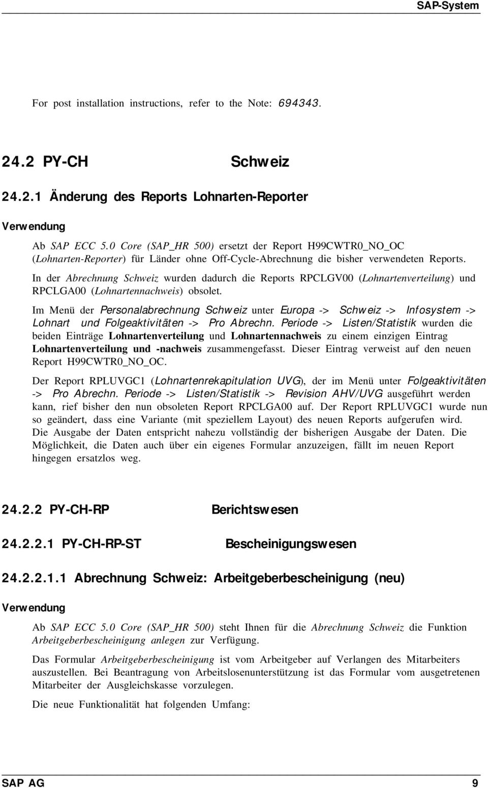 In der Abrechnung Schweiz wurden dadurch die Reports RPCLGV00 (Lohnartenverteilung) und RPCLGA00 (Lohnartennachweis) obsolet.