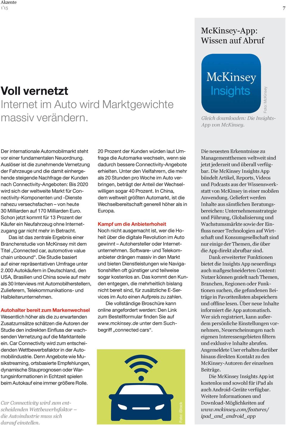 Auslöser ist die zunehmende Vernetzung der Fahrzeuge und die damit einhergehende steigende Nachfrage der Kunden nach Connectivity-Angeboten: Bis 2020 wird sich der weltweite Markt für