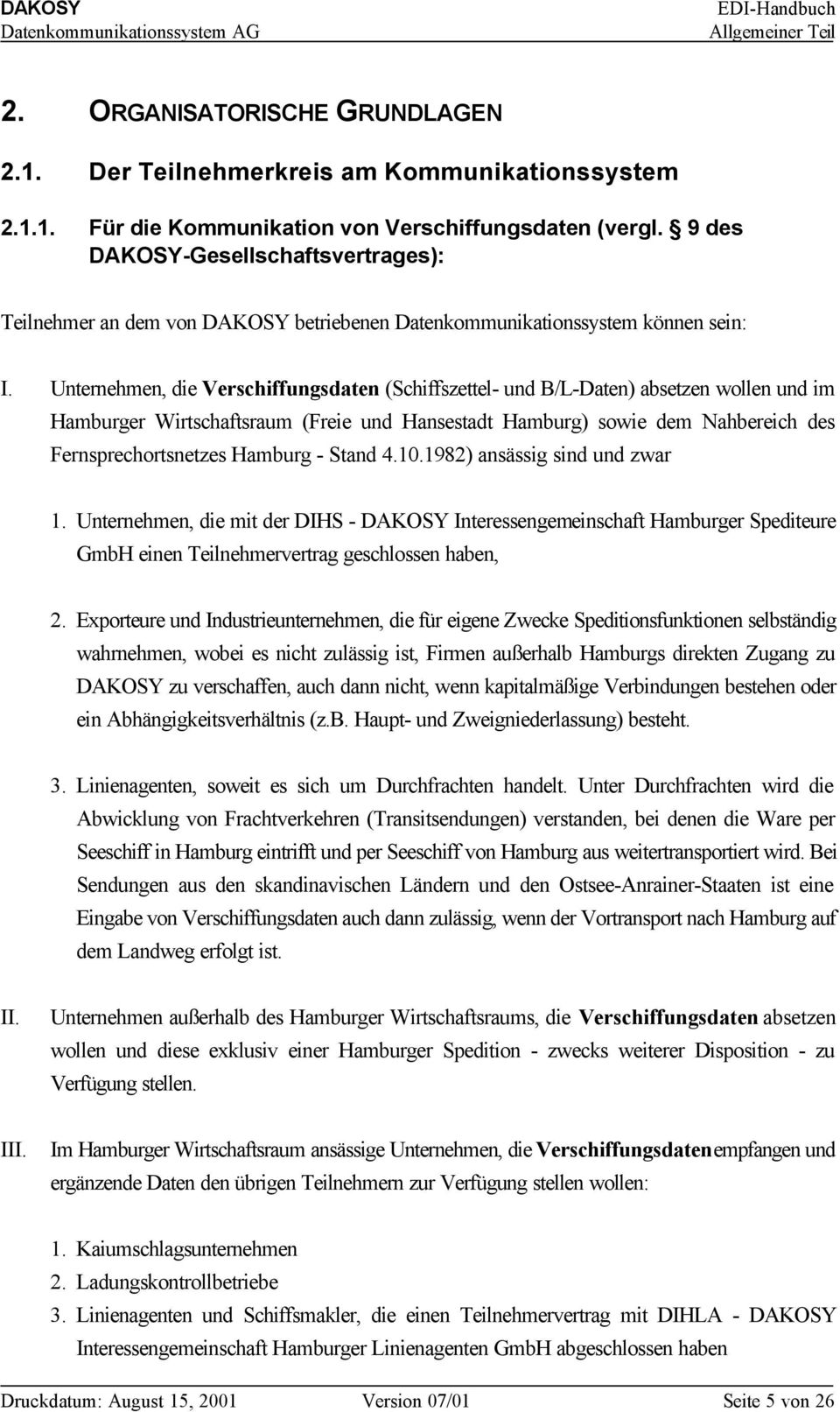 Unternehmen, die Verschiffungsdaten (Schiffszettel- und B/L-Daten) absetzen wollen und im Hamburger Wirtschaftsraum (Freie und Hansestadt Hamburg) sowie dem Nahbereich des Fernsprechortsnetzes