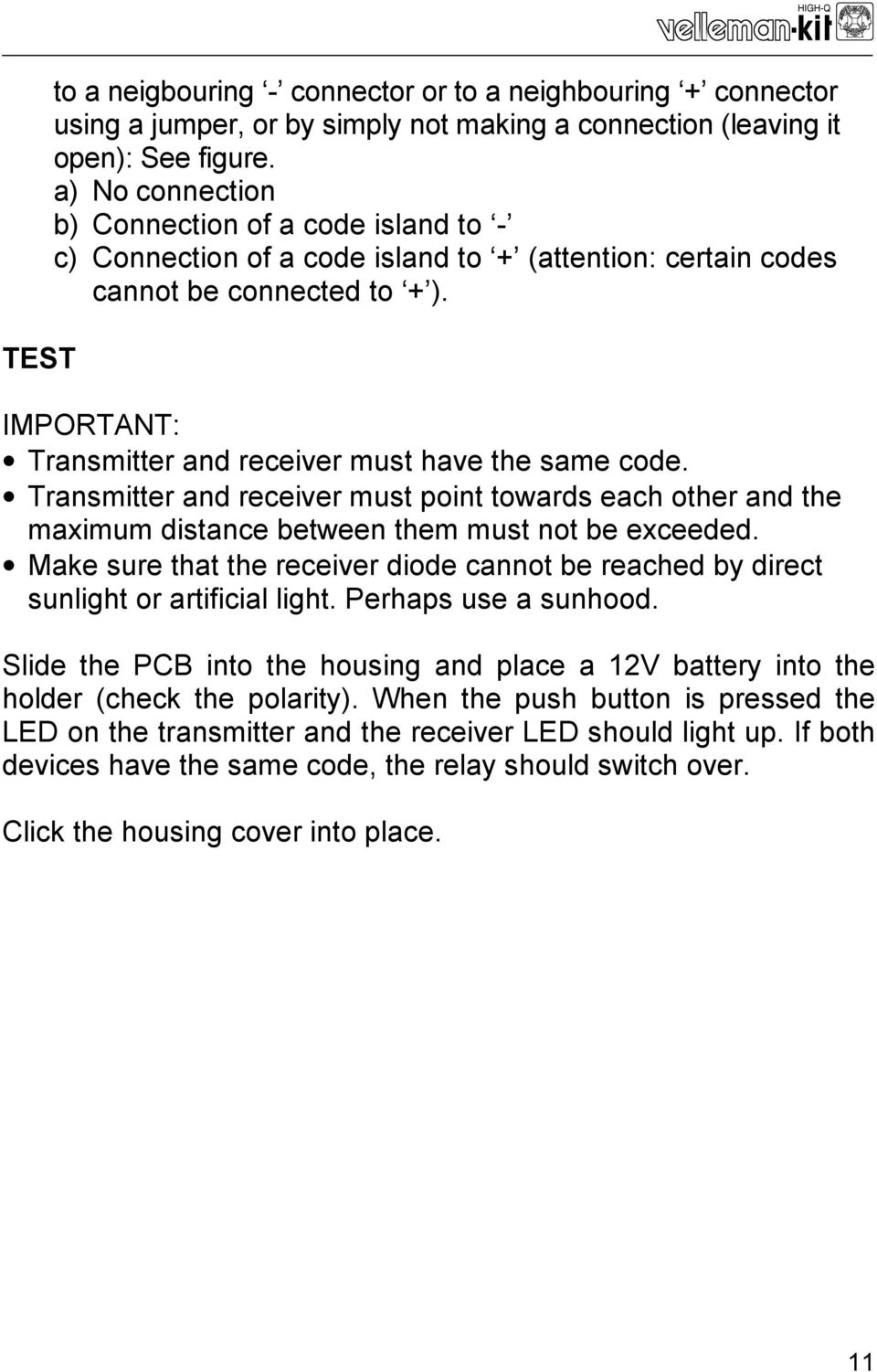 IMPORTANT: Transmitter and receiver must have the same code. Transmitter and receiver must point towards each other and the maximum distance between them must not be exceeded.