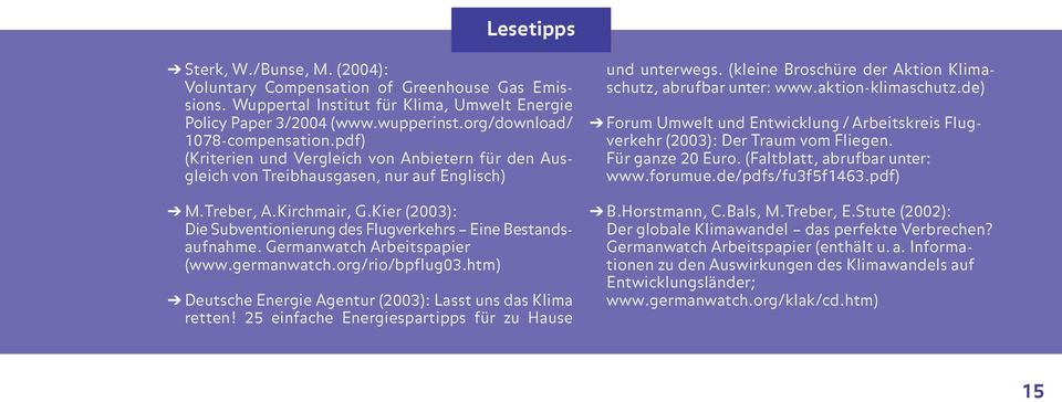 Kier (2003): Die Subventionierung des Flugverkehrs Eine Bestandsaufnahme. Germanwatch Arbeitspapier (www.germanwatch.org/rio/bpflug03.htm) Deutsche Energie Agentur (2003): Lasst uns das Klima retten!