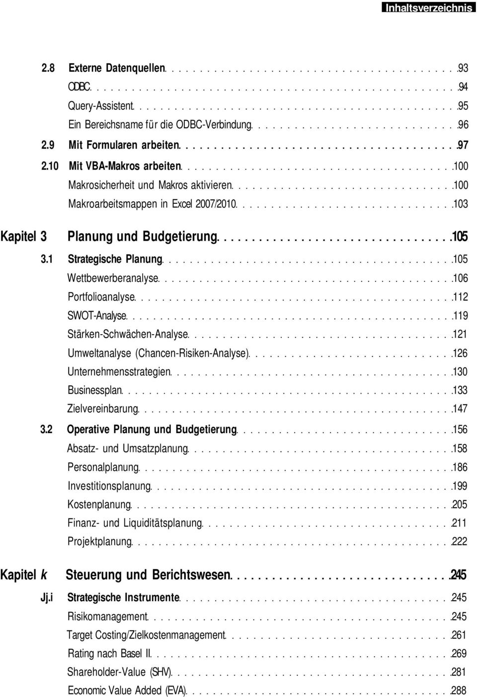 1 Strategische Planung 105 Wettbewerberanalyse 106 Portfolioanalyse 112 SWOT-Analyse 119 Stärken-Schwächen-Analyse 121 Umweltanalyse (Chancen-Risiken-Analyse) 126 Unternehmensstrategien 130