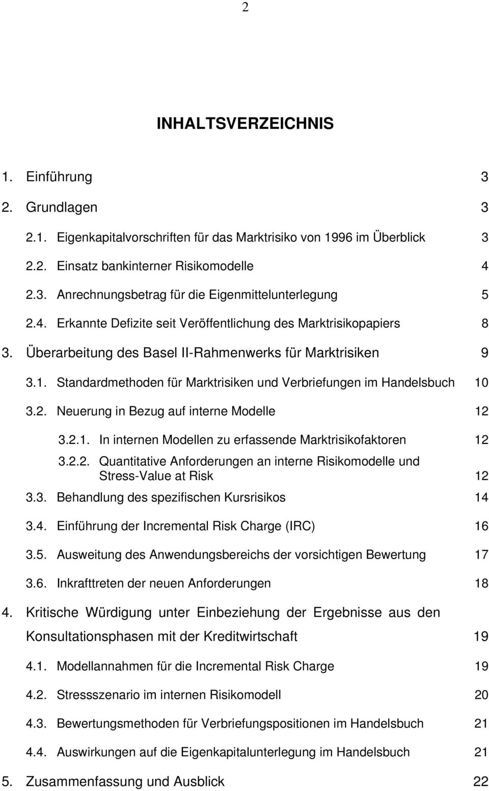 Standardmethoden für Marktrisiken und Verbriefungen im Handelsbuch 10 3.2. Neuerung in Bezug auf interne Modelle 12 3.2.1. In internen Modellen zu erfassende Marktrisikofaktoren 12 3.2.2. Quantitative Anforderungen an interne Risikomodelle und Stress-Value at Risk 12 3.