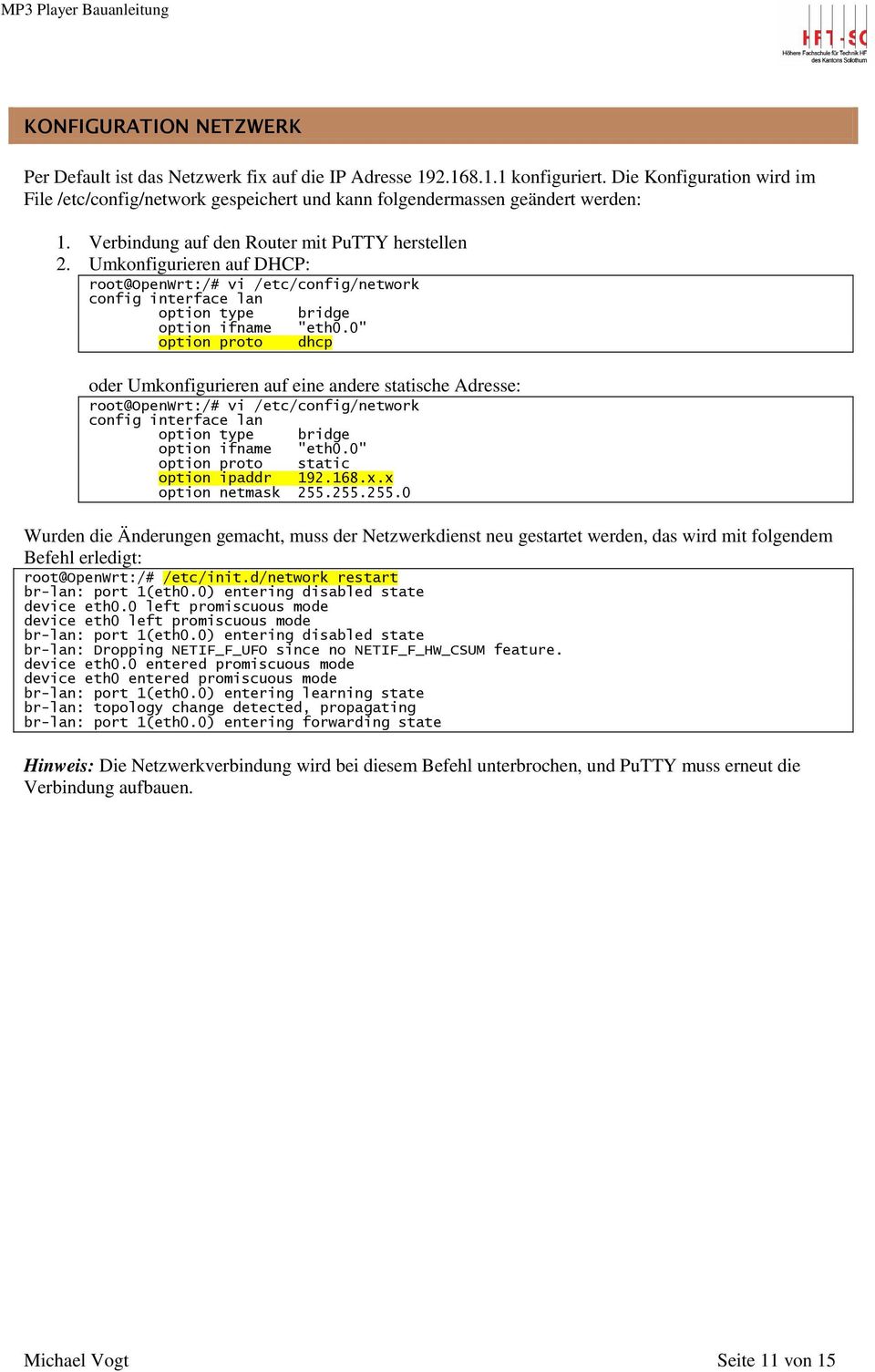 Umkonfigurieren auf DHCP: root@openwrt:/# vi /etc/config/network config interface lan option type bridge option ifname "eth0.