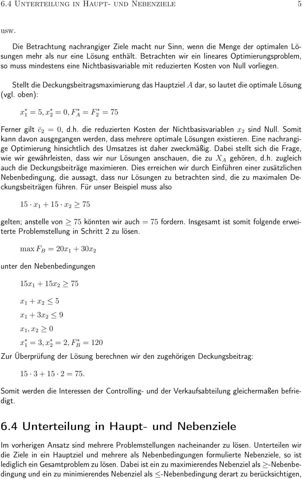 Stellt die Deckungsbeitragsmaximierung das Hauptziel A dar, so lautet die optimale Lösung (vgl. oben): x 1 = 5, x 2 = 0, F A = F 2 = 75 Ferner gilt c 2 = 0, d.h.