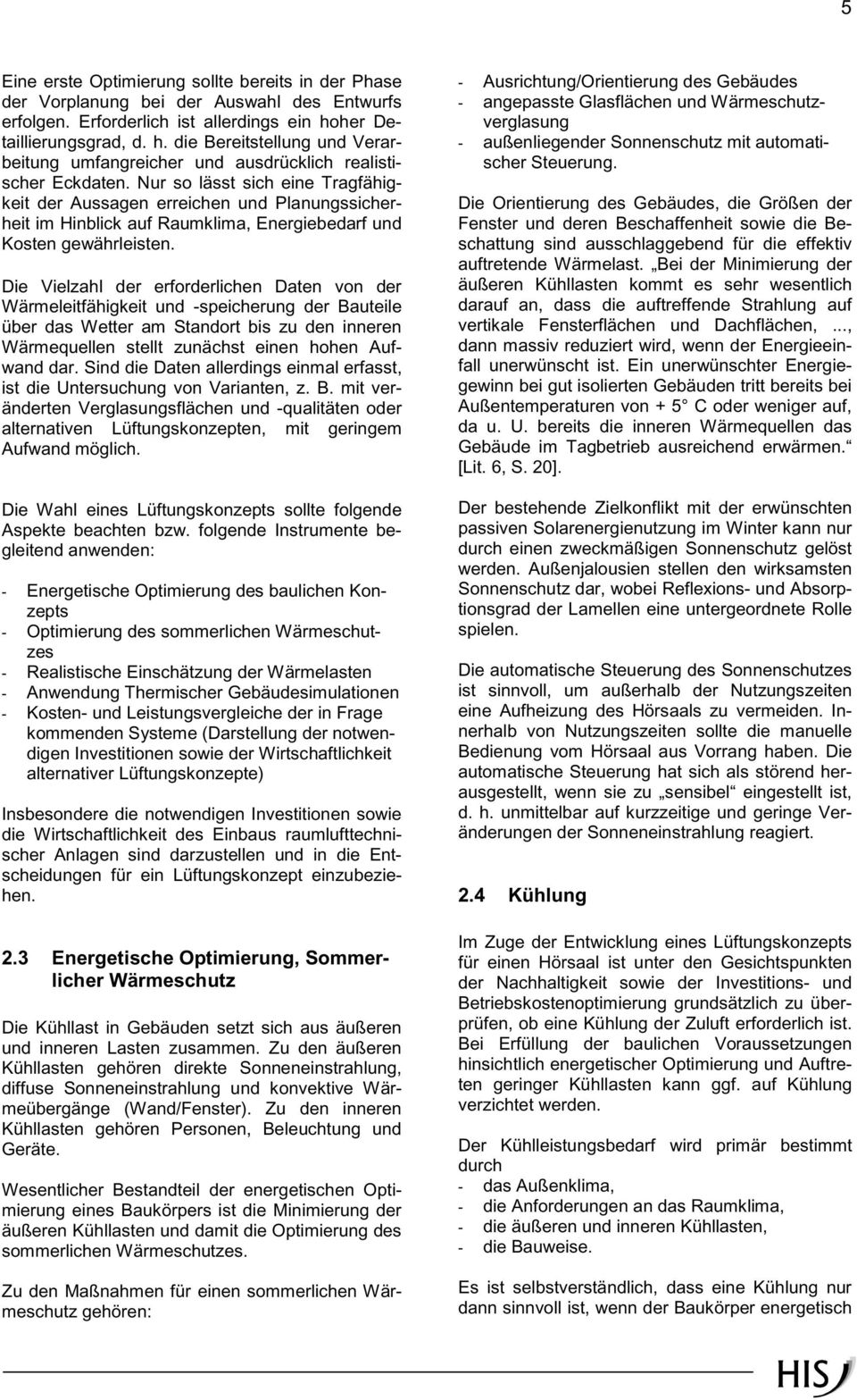 Nur so lässt sich eine Tragfähigkeit der Aussagen erreichen und Planungssicherheit im Hinblick auf Raumklima, Energiebedarf und Kosten gewährleisten.