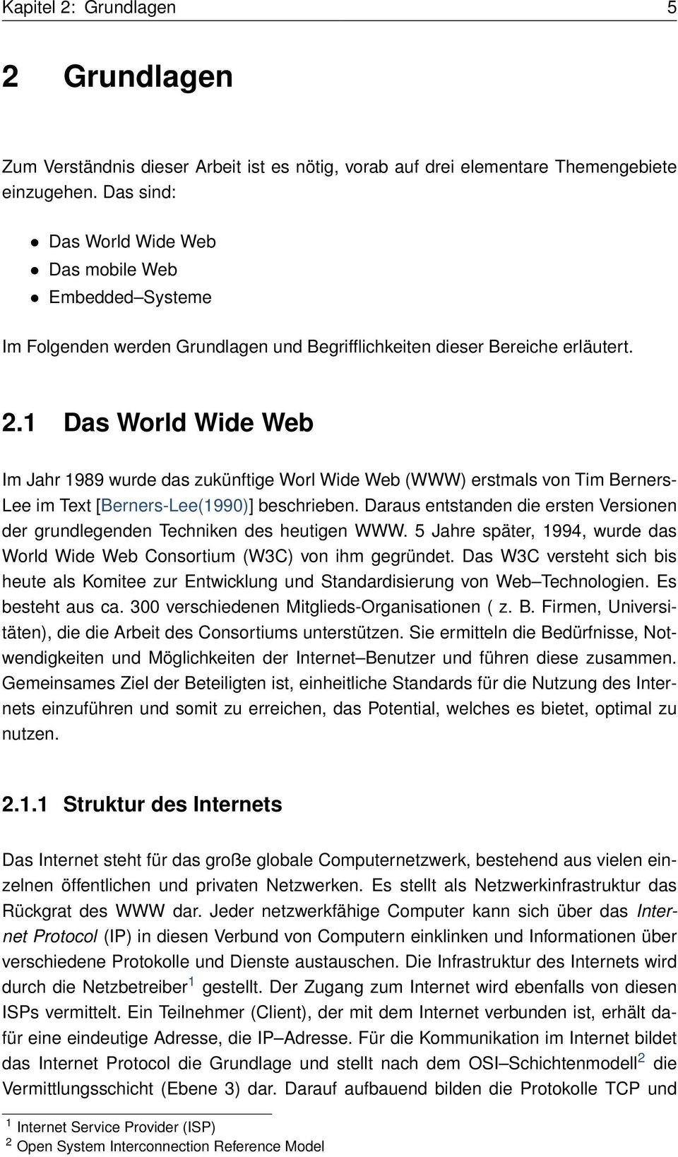 1 Das World Wide Web Im Jahr 1989 wurde das zukünftige Worl Wide Web (WWW) erstmals von Tim Berners- Lee im Text [Berners-Lee(1990)] beschrieben.