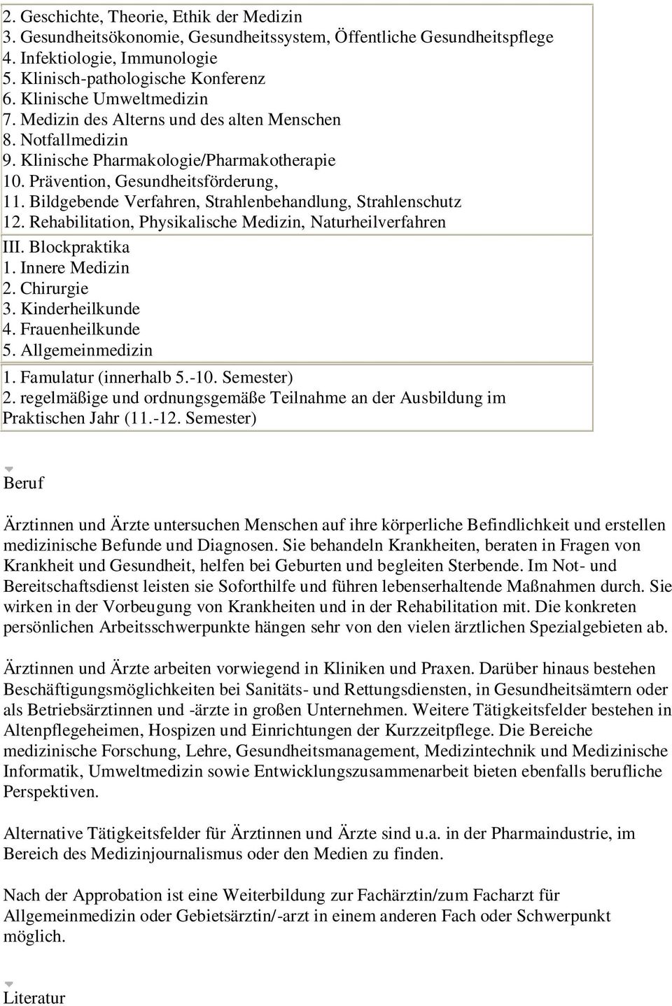 Bildgebende Verfahren, Strahlenbehandlung, Strahlenschutz 12. Rehabilitation, Physikalische Medizin, Naturheilverfahren III. Blockpraktika 1. Innere Medizin 2. Chirurgie 3. Kinderheilkunde 4.