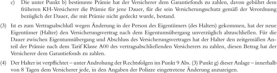 (3) Ist es zum Vertragsabschluß wegen Änderung in der Person des Eigentümers (des Halters) gekommen, hat der neue Eigentümer (Halter) den Versicherungsvertrag nach dem Eigentumsübergang unverzüglich