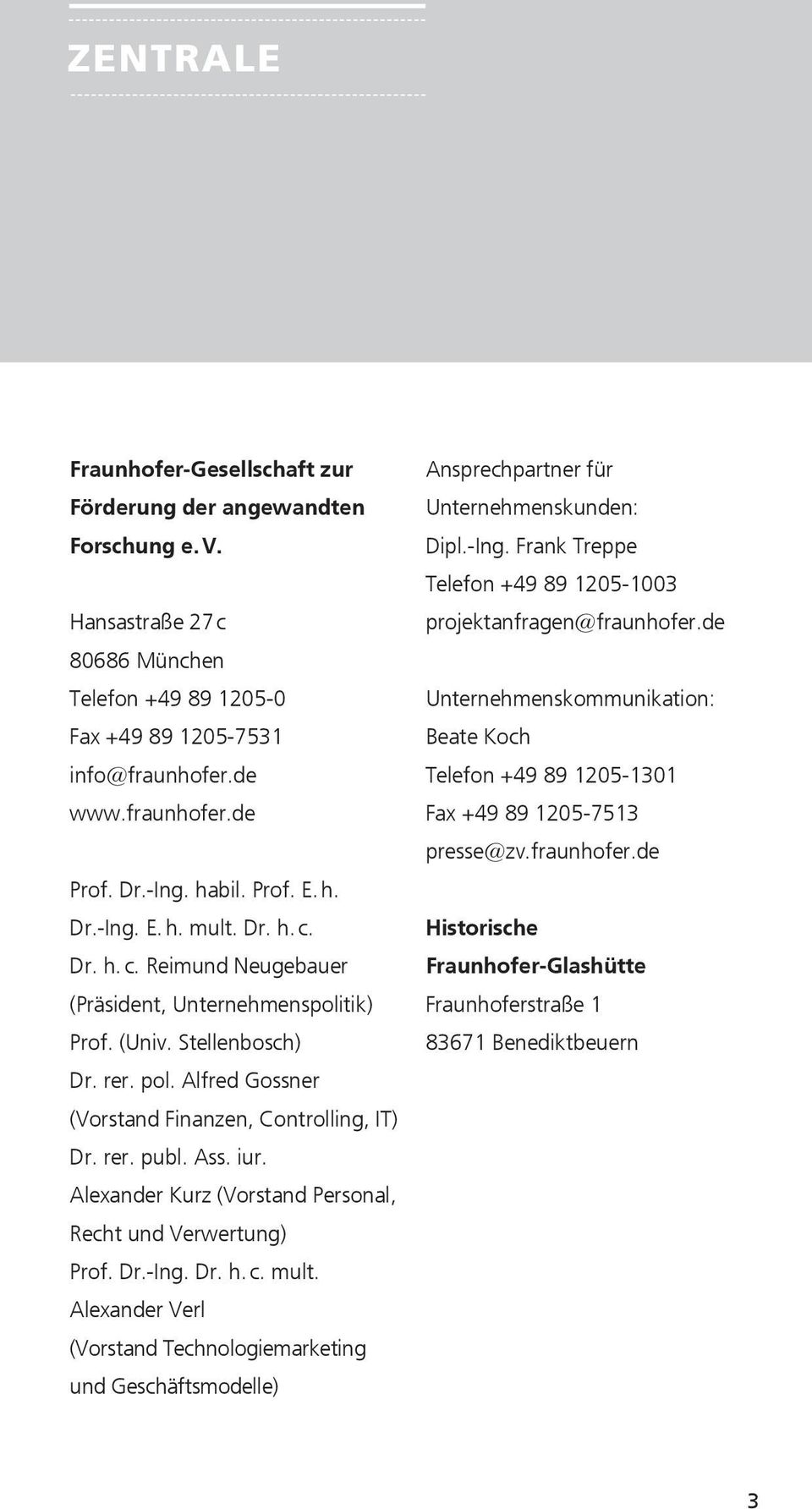 Alfred Gossner (Vorstand Finanzen, Controlling, IT) Dr. rer. publ. Ass. iur. Alexander Kurz (Vorstand Personal, Recht und Verwertung) Prof. Dr.-Ing. Dr. h. c. mult.