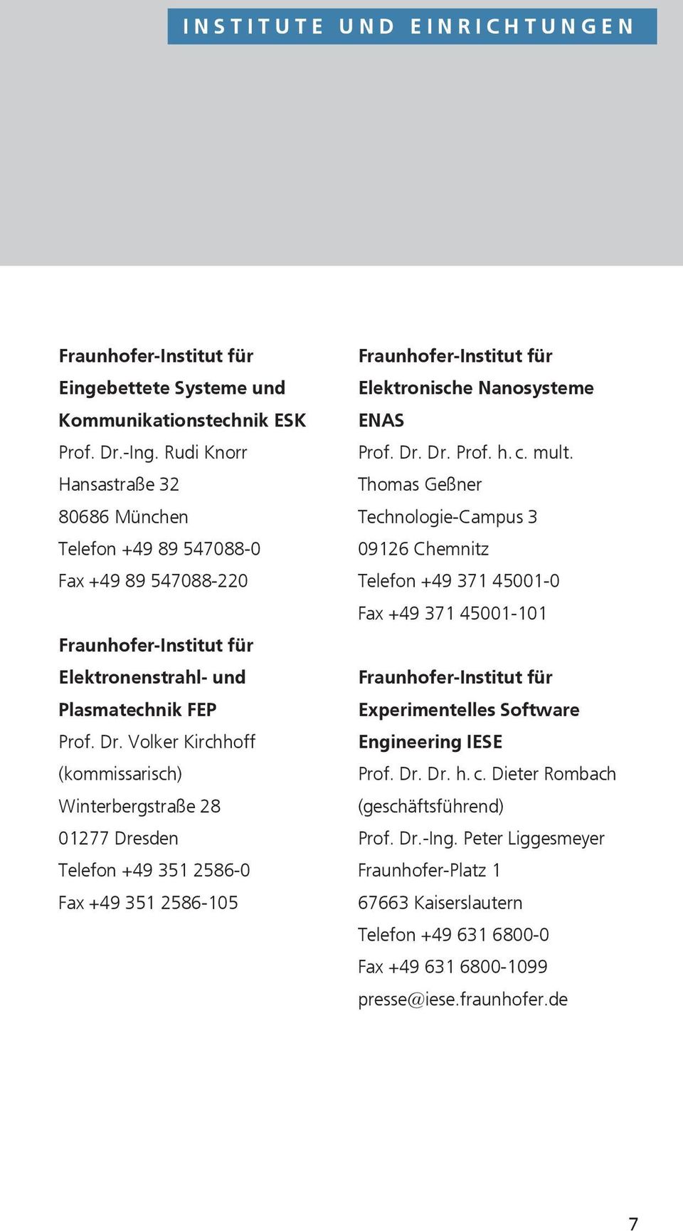 Volker Kirchhoff (kommissarisch) Winterbergstraße 28 01277 Dresden Telefon +49 351 2586-0 Fax +49 351 2586-105 Elektronische Nanosysteme ENAS Prof. Dr. Dr. Prof. h. c. mult.