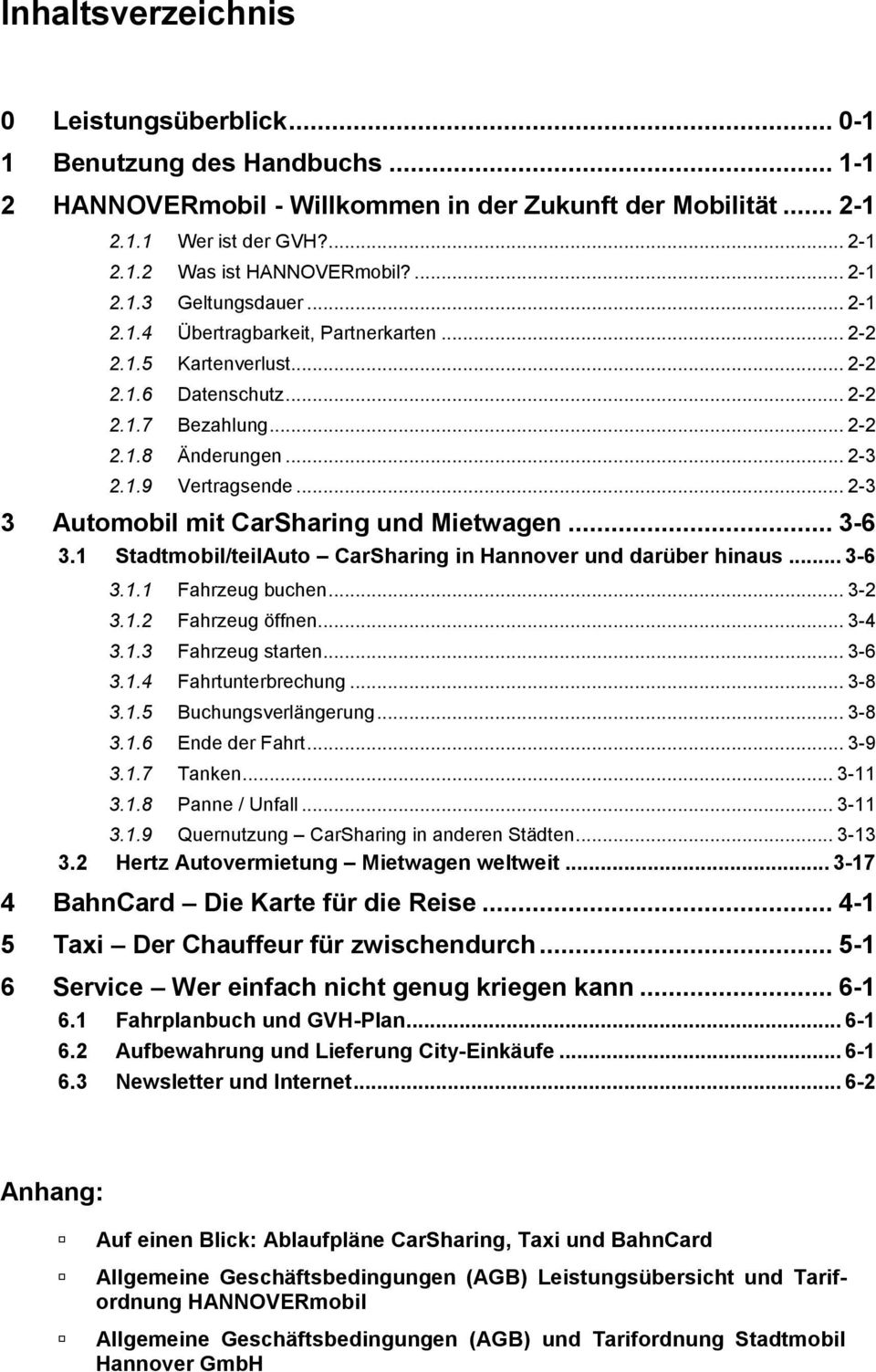 .. 2-3 3 Automobil mit CarSharing und Mietwagen... 3-6 3.1 Stadtmobil/teilAuto CarSharing in Hannover und darüber hinaus... 3-6 3.1.1 Fahrzeug buchen... 3-2 3.1.2 Fahrzeug öffnen... 3-4 3.1.3 Fahrzeug starten.