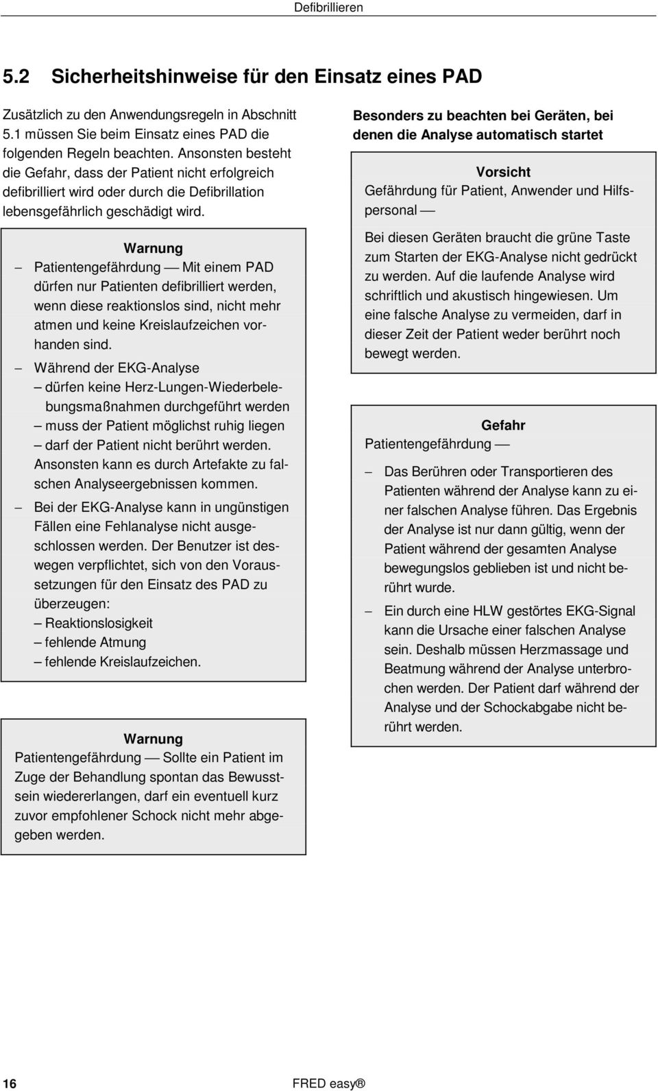 Warnung Patientengefährdung Mit einem PAD dürfen nur Patienten defibrilliert werden, wenn diese reaktionslos sind, nicht mehr atmen und keine Kreislaufzeichen vorhanden sind.